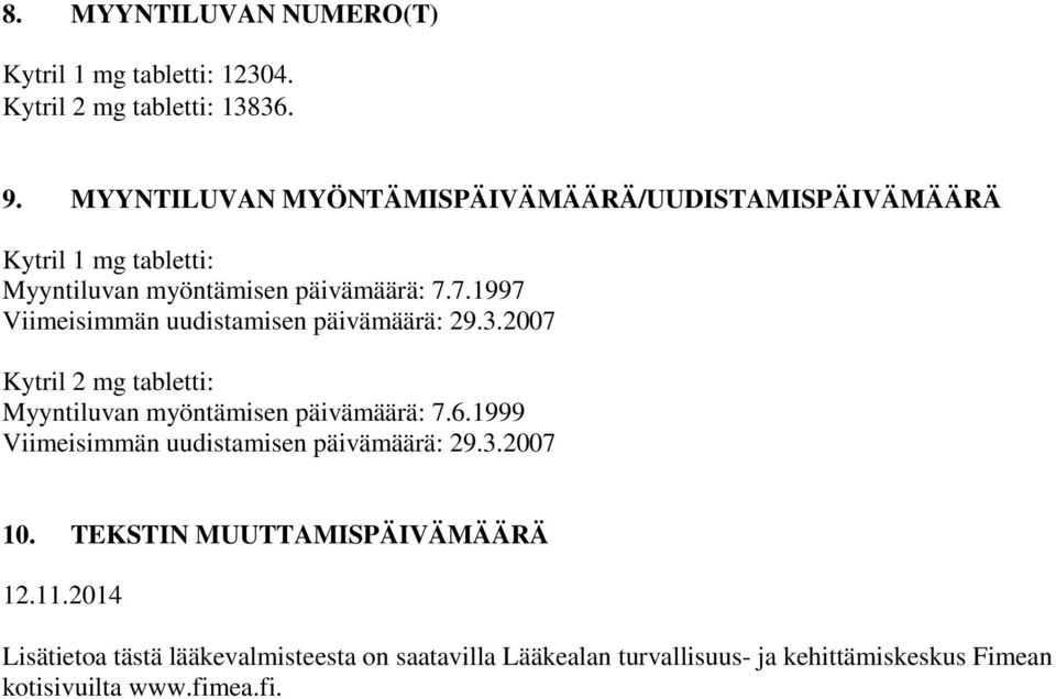 7.1997 Viimeisimmän uudistamisen päivämäärä: 29.3.2007 Kytril 2 mg tabletti: Myyntiluvan myöntämisen päivämäärä: 7.6.