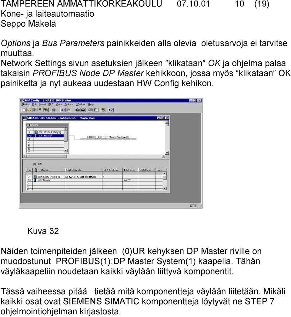 uudestaan HW Config kehikon. Kuva 32 Näiden toimenpiteiden jälkeen (0)UR kehyksen DP Master riville on muodostunut PROFIBUS(1):DP Master System(1) kaapelia.