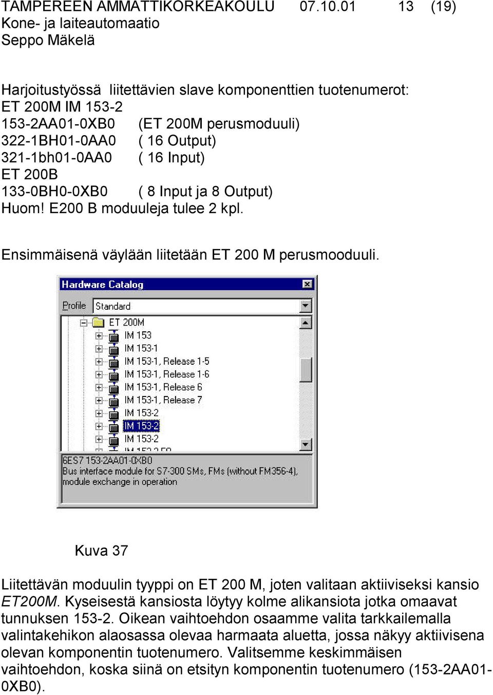 133-0BH0-0XB0 ( 8 Input ja 8 Output) Huom! E200 B moduuleja tulee 2 kpl. Ensimmäisenä väylään liitetään ET 200 M perusmooduuli.