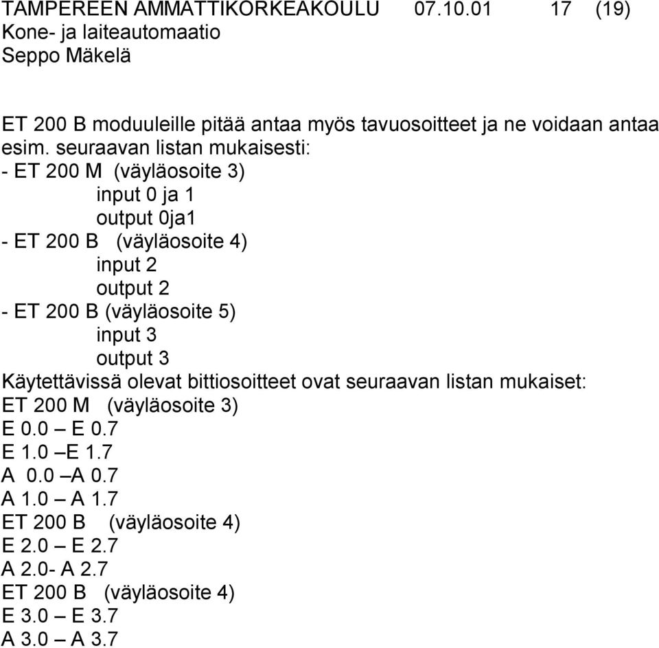 200 B (väyläosoite 5) input 3 output 3 Käytettävissä olevat bittiosoitteet ovat seuraavan listan mukaiset: ET 200 M (väyläosoite 3)