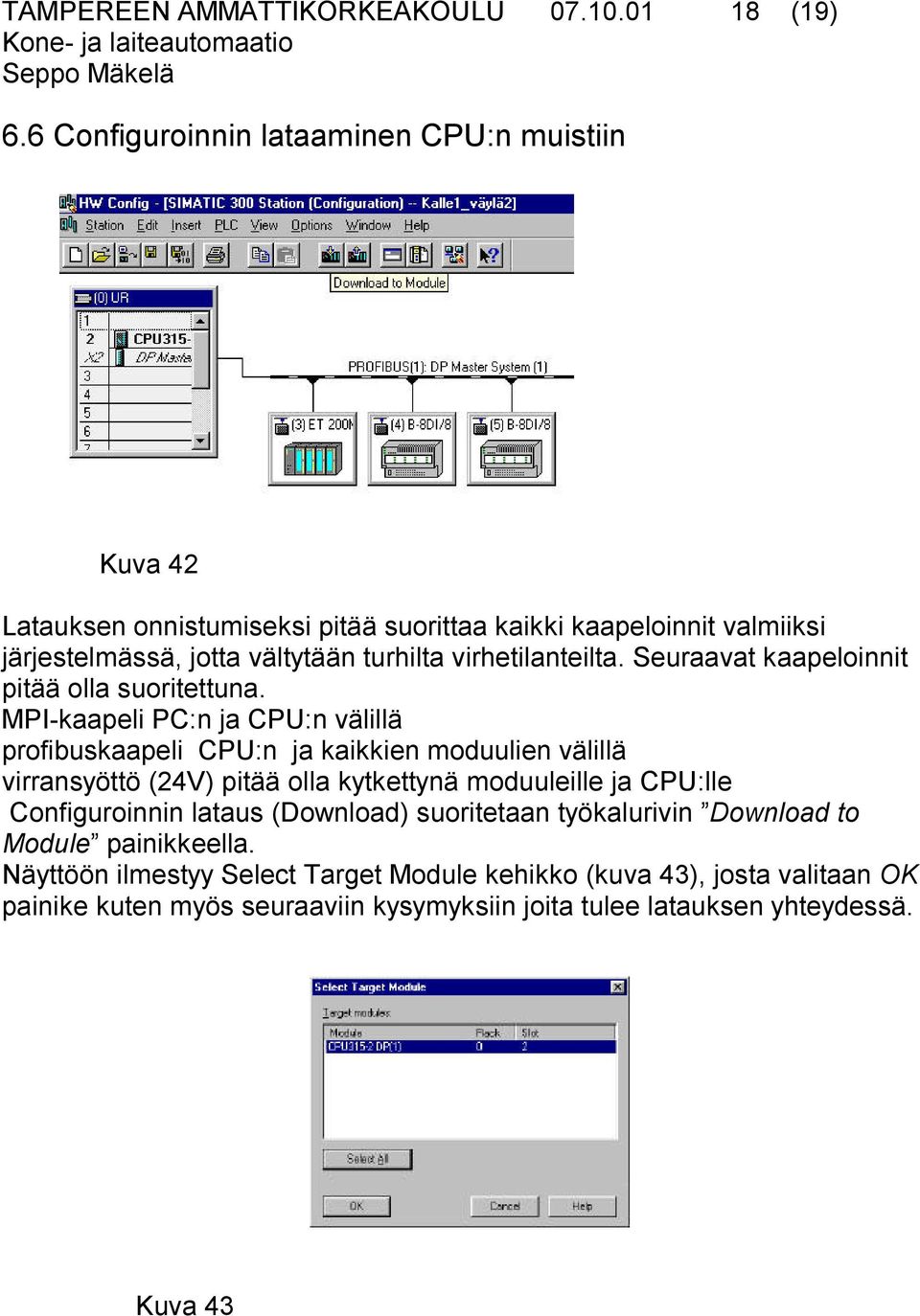 virhetilanteilta. Seuraavat kaapeloinnit pitää olla suoritettuna.