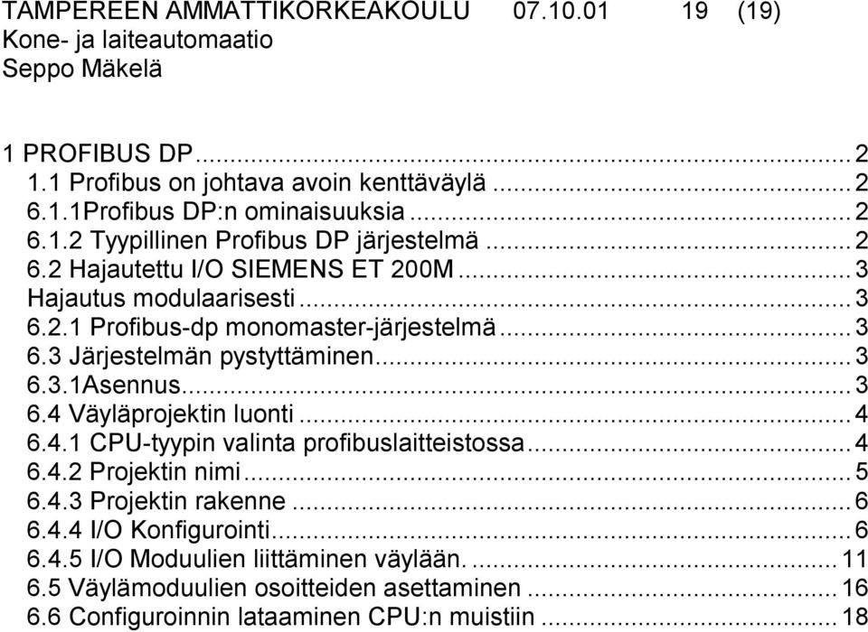 ..3 6.4 Väyläprojektin luonti...4 6.4.1 CPU-tyypin valinta profibuslaitteistossa...4 6.4.2 Projektin nimi...5 6.4.3 Projektin rakenne...6 6.4.4 I/O Konfigurointi...6 6.4.5 I/O Moduulien liittäminen väylään.