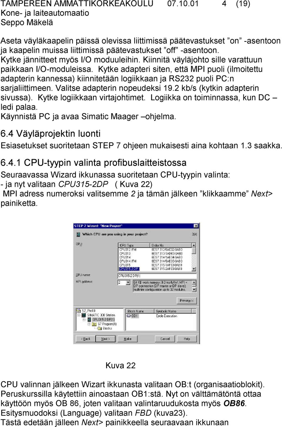 Kytke adapteri siten, että MPI puoli (ilmoitettu adapterin kannessa) kiinnitetään logiikkaan ja RS232 puoli PC:n sarjaliittimeen. Valitse adapterin nopeudeksi 19.2 kb/s (kytkin adapterin sivussa).