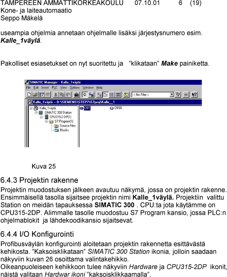 Projektiin valittu Station on meidän tapauksessa SIMATIC 300. CPU:ta jota käytämme on CPU315-2DP.