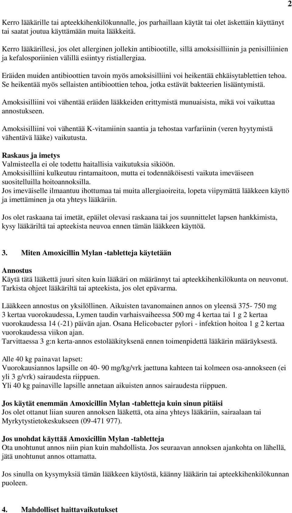 Eräiden muiden antibioottien tavoin myös amoksisilliini voi heikentää ehkäisytablettien tehoa. Se heikentää myös sellaisten antibioottien tehoa, jotka estävät bakteerien lisääntymistä.