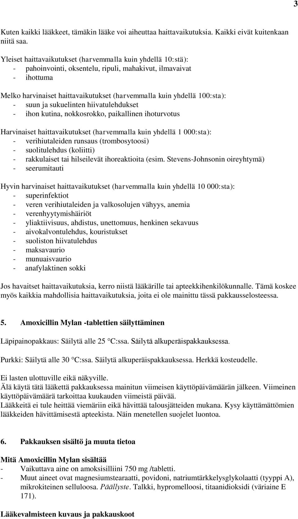 100:sta): - suun ja sukuelinten hiivatulehdukset - ihon kutina, nokkosrokko, paikallinen ihoturvotus Harvinaiset haittavaikutukset (harvemmalla kuin yhdellä 1 000:sta): - verihiutaleiden runsaus