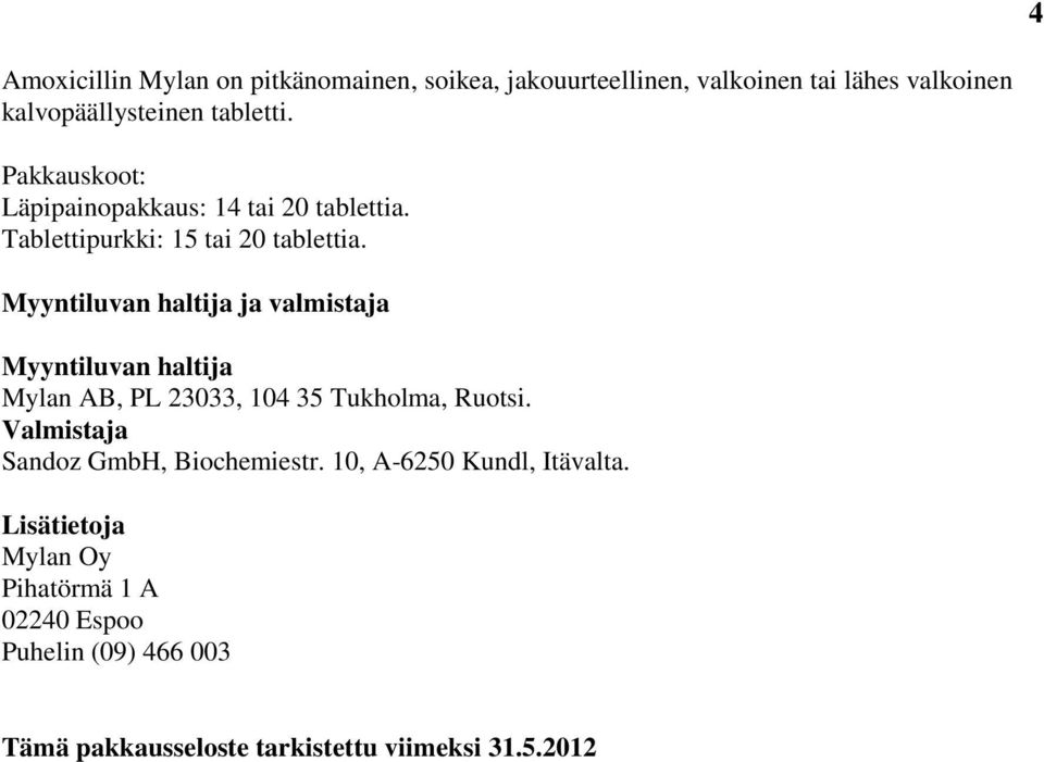 Myyntiluvan haltija ja valmistaja Myyntiluvan haltija Mylan AB, PL 23033, 104 35 Tukholma, Ruotsi.