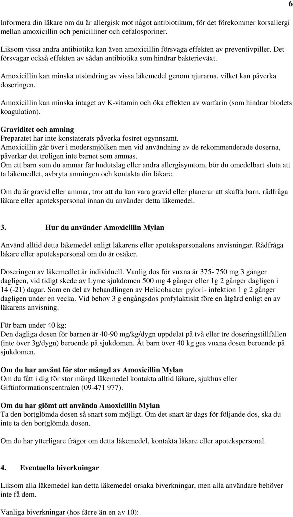 Amoxicillin kan minska utsöndring av vissa läkemedel genom njurarna, vilket kan påverka doseringen.