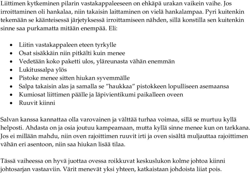 Eli: Liitin vastakappaleen eteen tyrkylle Osat sisäkkäin niin pitkälti kuin menee Vedetään koko paketti ulos, yläreunasta vähän enemmän Lukitussalpa ylös Pistoke menee sitten hiukan syvemmälle Salpa