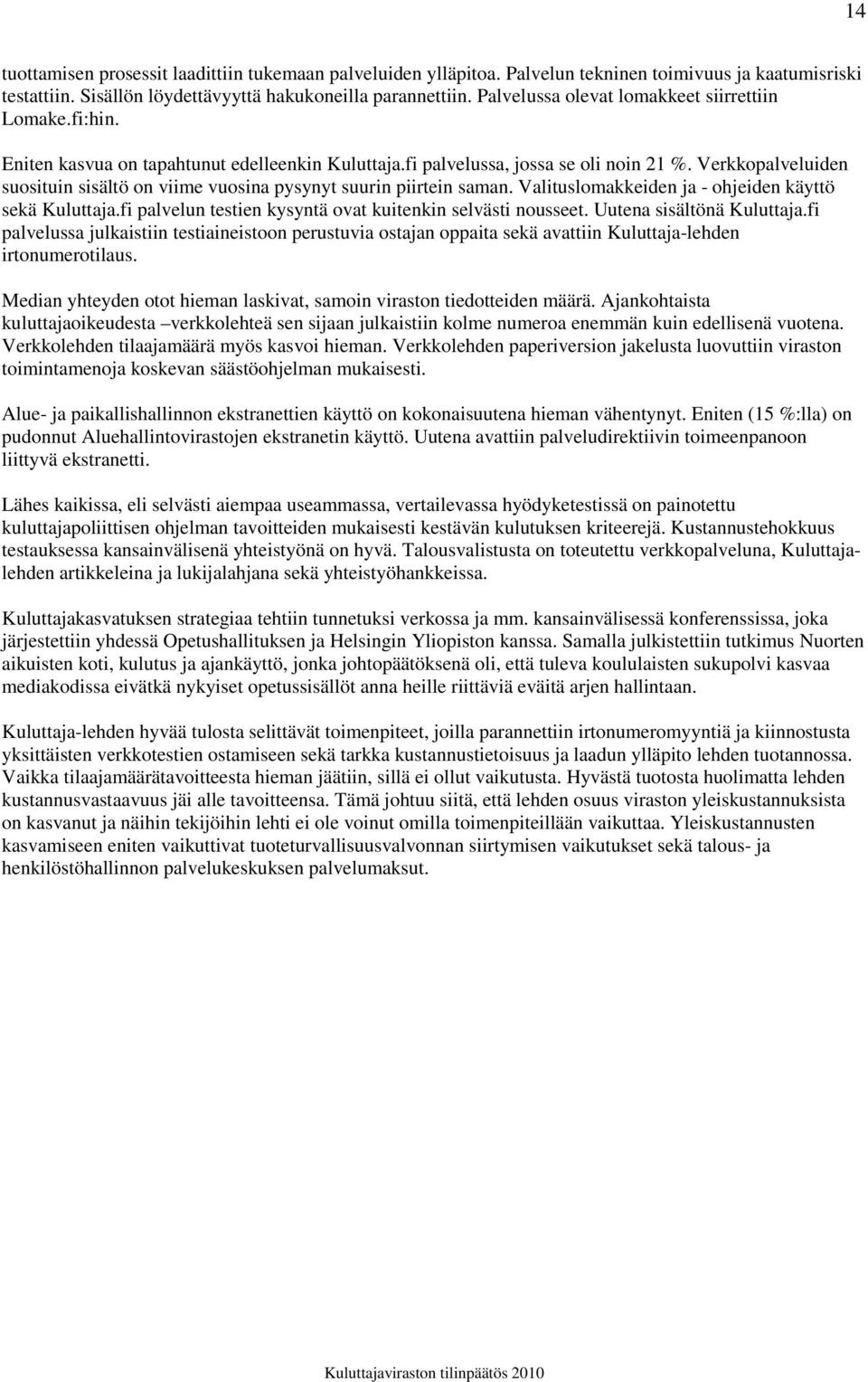 Verkkopalveluiden suosituin sisältö on viime vuosina pysynyt suurin piirtein saman. Valituslomakkeiden ja - ohjeiden käyttö sekä Kuluttaja.fi palvelun testien kysyntä ovat kuitenkin selvästi nousseet.