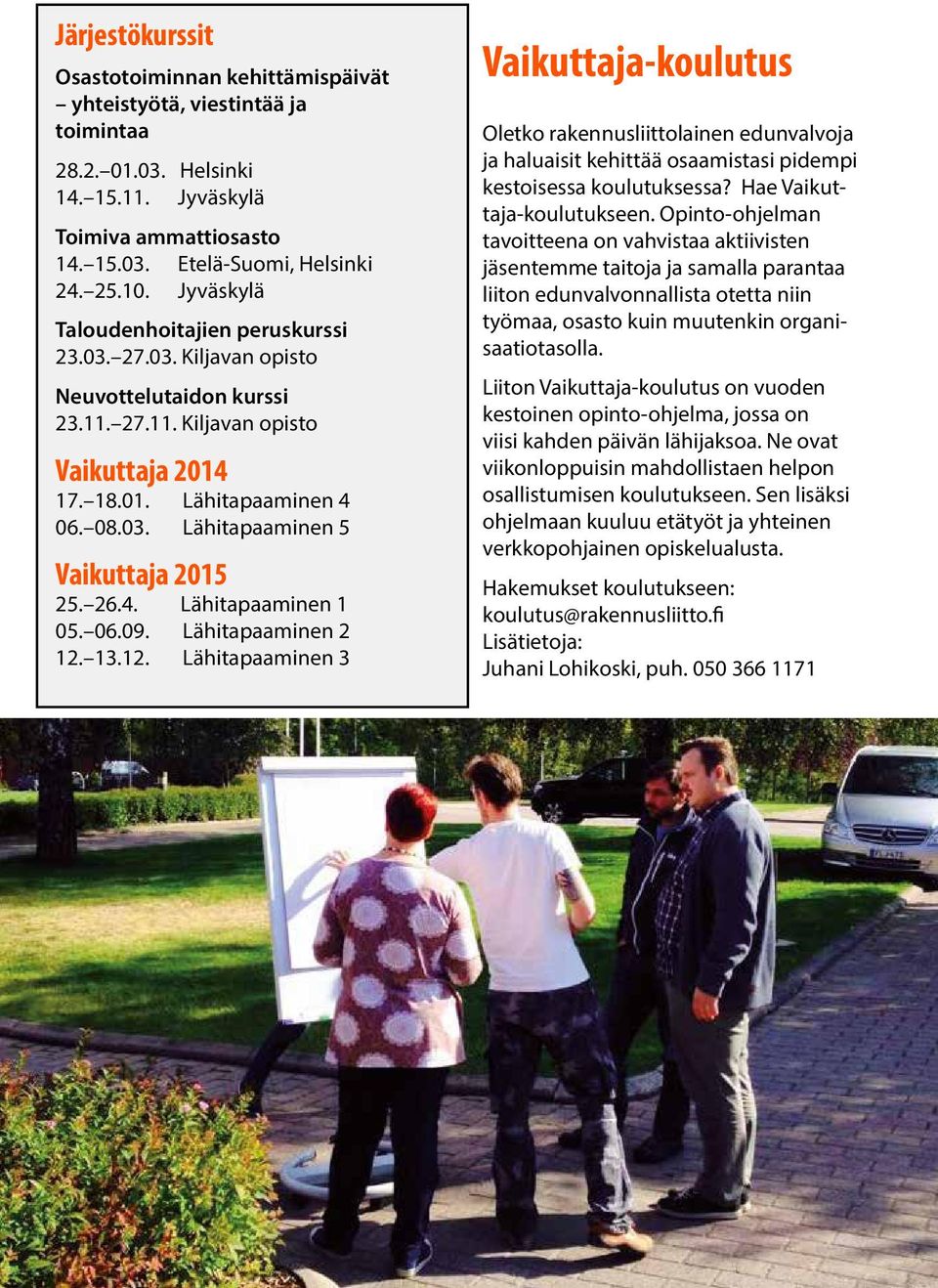 26.4. Lähitapaaminen 1 05. 06.09. Lähitapaaminen 2 12. 13.12. Lähitapaaminen 3 Vaikuttaja-koulutus Oletko rakennusliittolainen edunvalvoja ja haluaisit kehittää osaamistasi pidempi kestoisessa koulutuksessa?