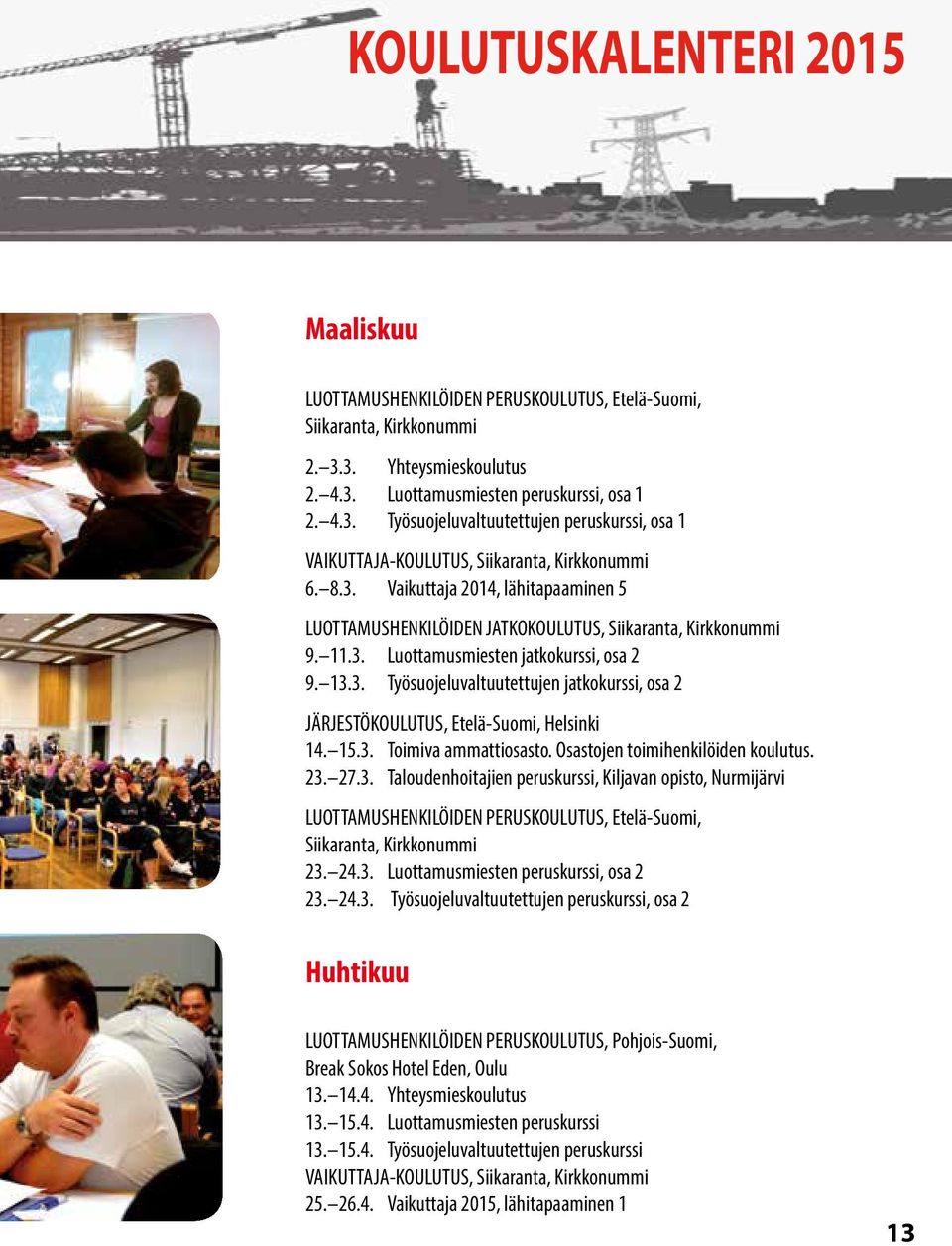11.3. Luottamusmiesten jatkokurssi, osa 2 9. 13.3. Työsuojeluvaltuutettujen jatkokurssi, osa 2 JÄRJESTÖKOULUTUS, Etelä-Suomi, Helsinki 14. 15.3. Toimiva ammattiosasto.