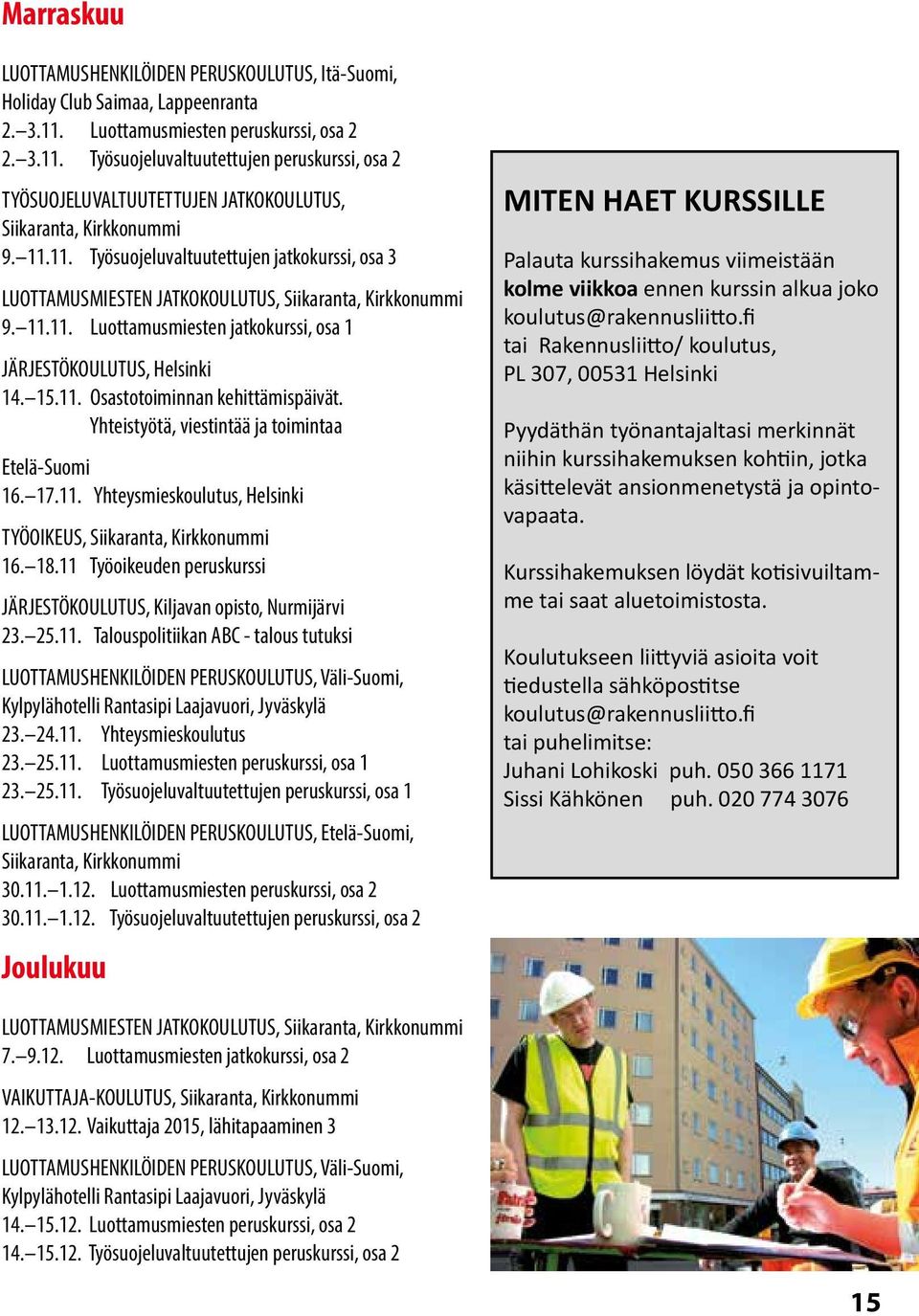 11.11. Luottamusmiesten jatkokurssi, osa 1 JÄRJESTÖKOULUTUS, Helsinki 14. 15.11. Osastotoiminnan kehittämispäivät. Yhteistyötä, viestintää ja toimintaa Etelä-Suomi 16. 17.11. Yhteysmieskoulutus, Helsinki TYÖOIKEUS, Siikaranta, Kirkkonummi 16.