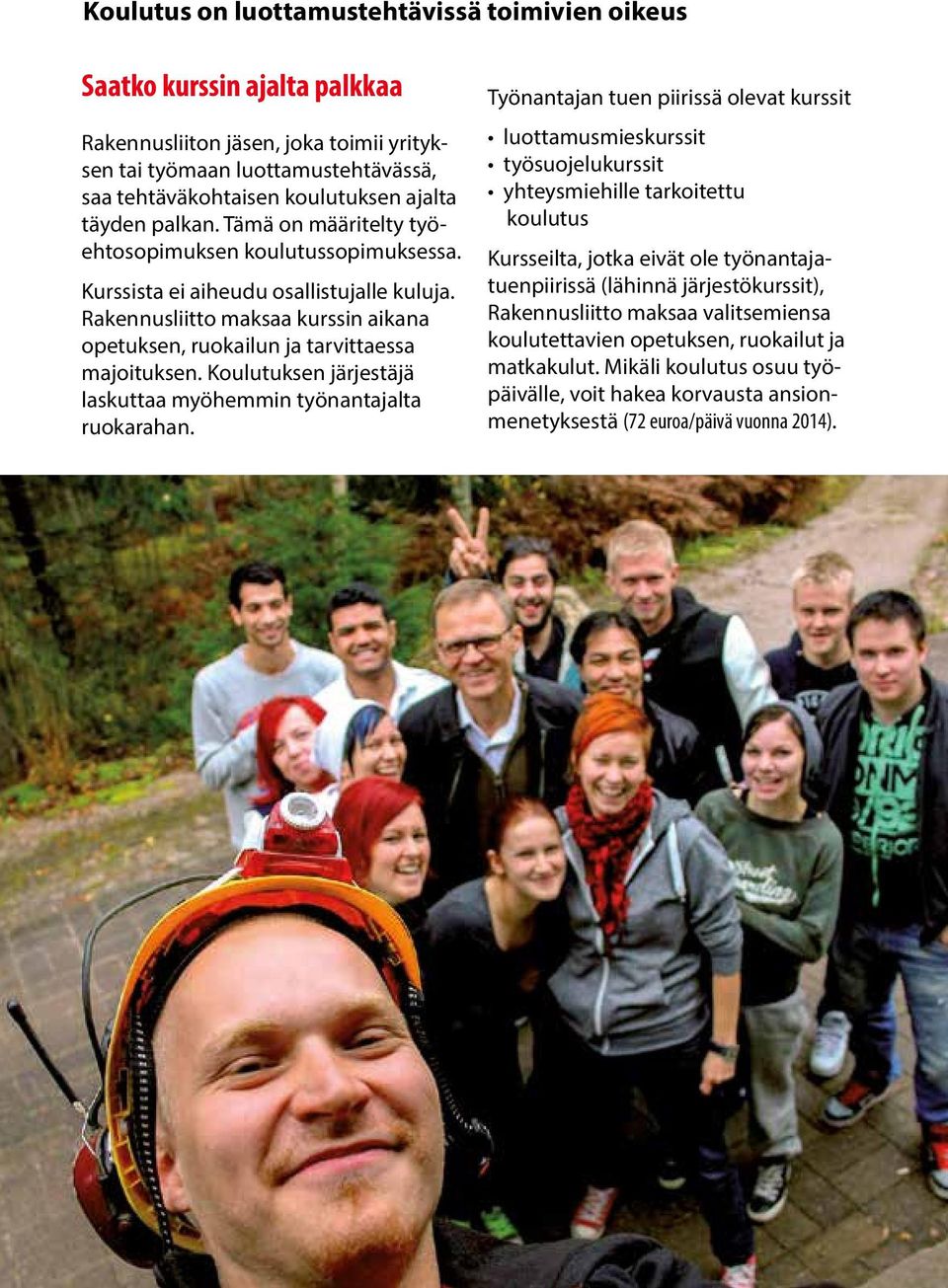 Rakennusliitto maksaa kurssin aikana opetuksen, ruokailun ja tarvittaessa majoituksen. Koulutuksen järjestäjä laskuttaa myöhemmin työnantajalta ruokarahan.