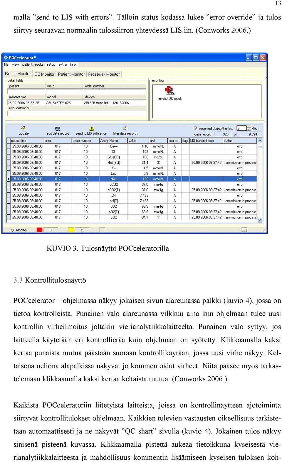 Punainen valo alareunassa vilkkuu aina kun ohjelmaan tulee uusi kontrollin virheilmoitus joltakin vierianalytiikkalaitteelta.