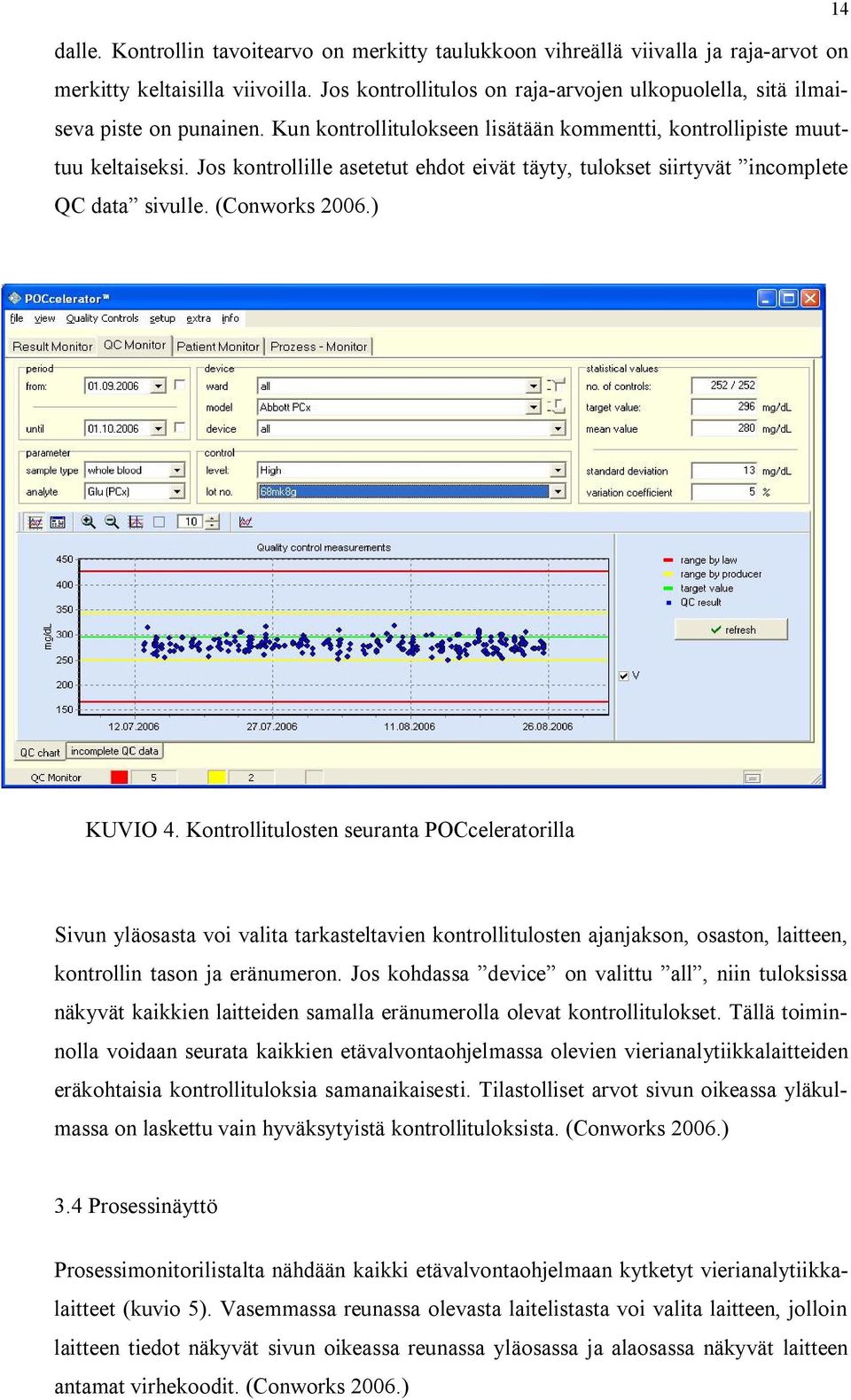 Jos kontrollille asetetut ehdot eivät täyty, tulokset siirtyvät incomplete QC data sivulle. (Conworks 2006.) KUVIO 4.