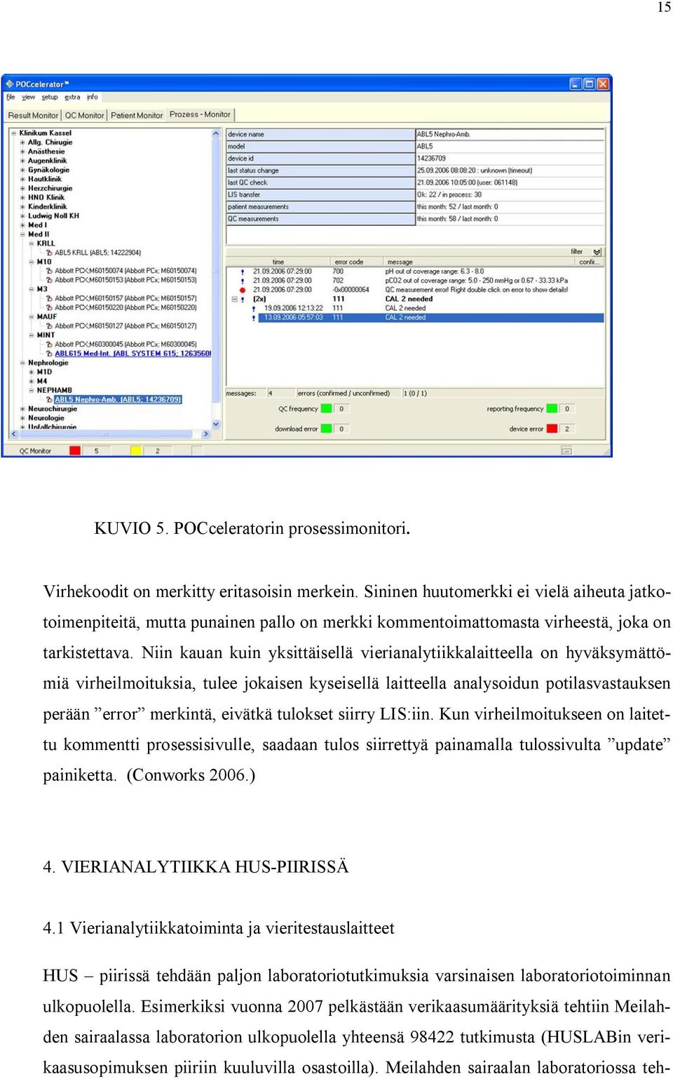 Niin kauan kuin yksittäisellä vierianalytiikkalaitteella on hyväksymättömiä virheilmoituksia, tulee jokaisen kyseisellä laitteella analysoidun potilasvastauksen perään error merkintä, eivätkä