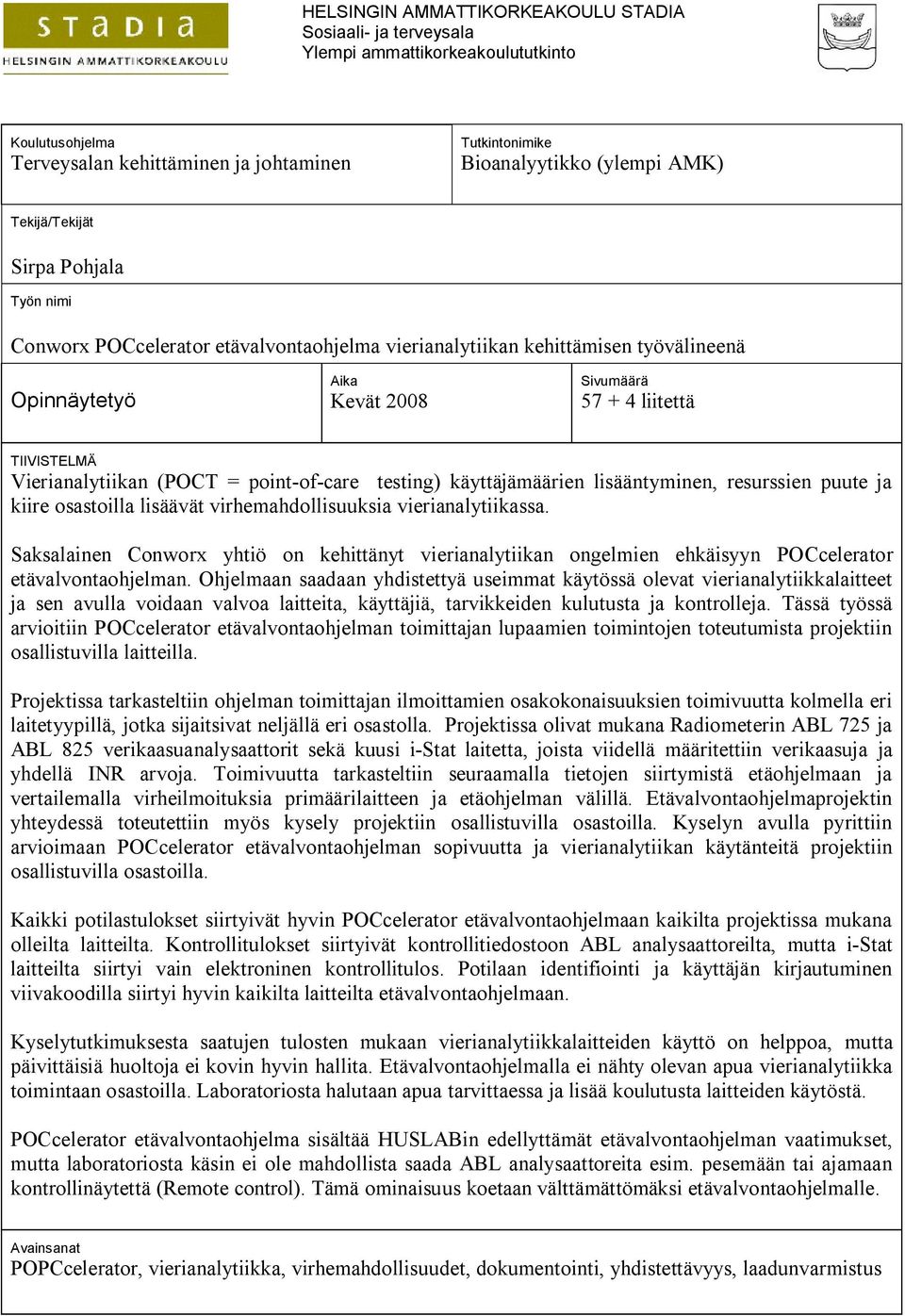 Vierianalytiikan (POCT = point of care testing) käyttäjämäärien lisääntyminen, resurssien puute ja kiire osastoilla lisäävät virhemahdollisuuksia vierianalytiikassa.