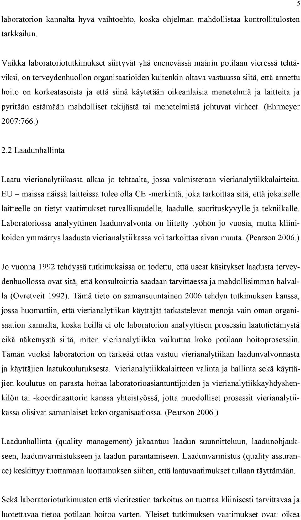 korkeatasoista ja että siinä käytetään oikeanlaisia menetelmiä ja laitteita ja pyritään estämään mahdolliset tekijästä tai menetelmistä johtuvat virheet. (Ehrmeyer 2007:766.) 2.