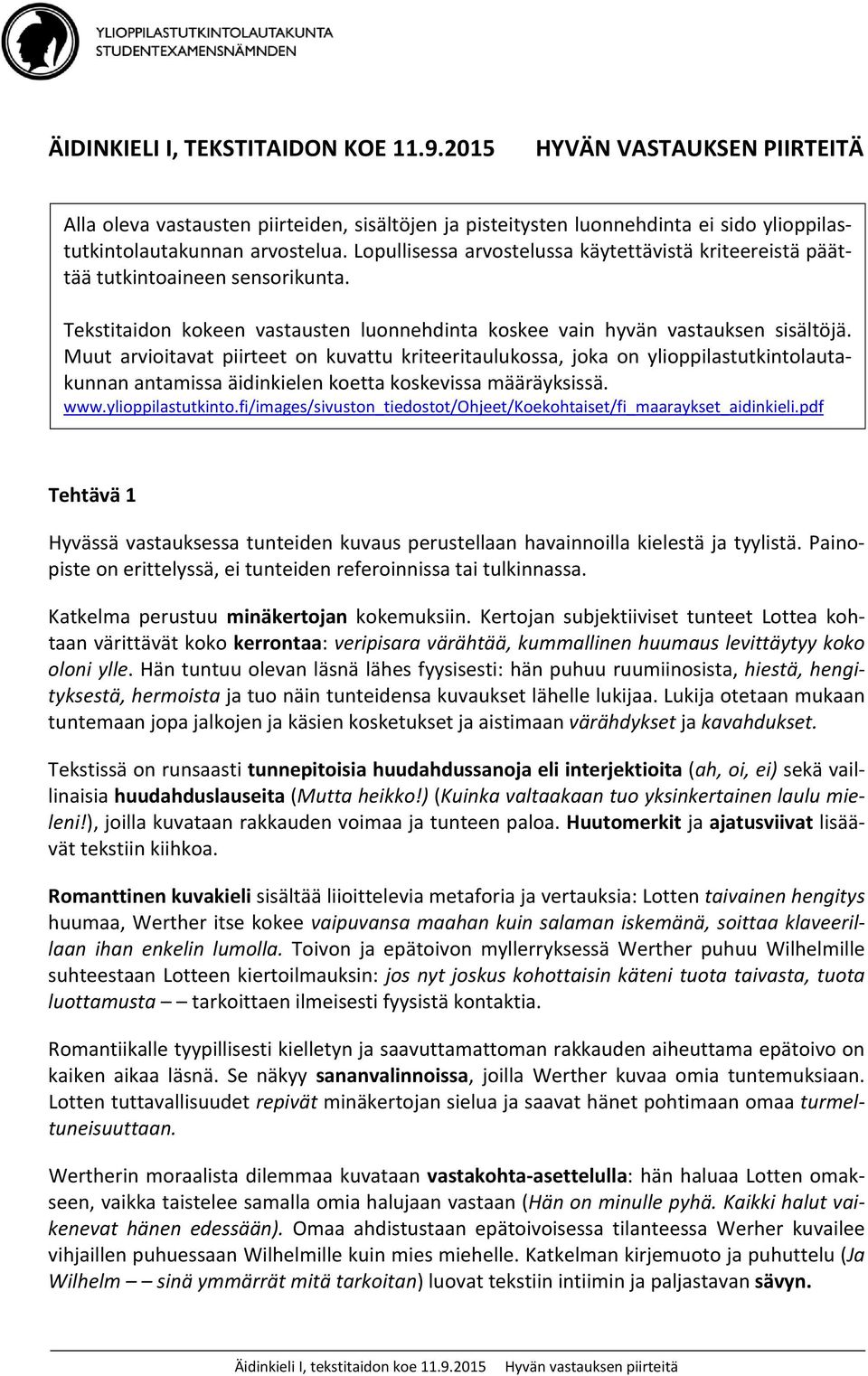 Muut arvioitavat piirteet on kuvattu kriteeritaulukossa, joka on ylioppilastutkintolautakunnan antamissa äidinkielen koetta koskevissa määräyksissä. www.ylioppilastutkinto.fi/images/sivuston_tiedostot/ohjeet/koekohtaiset/fi_maaraykset_aidinkieli.