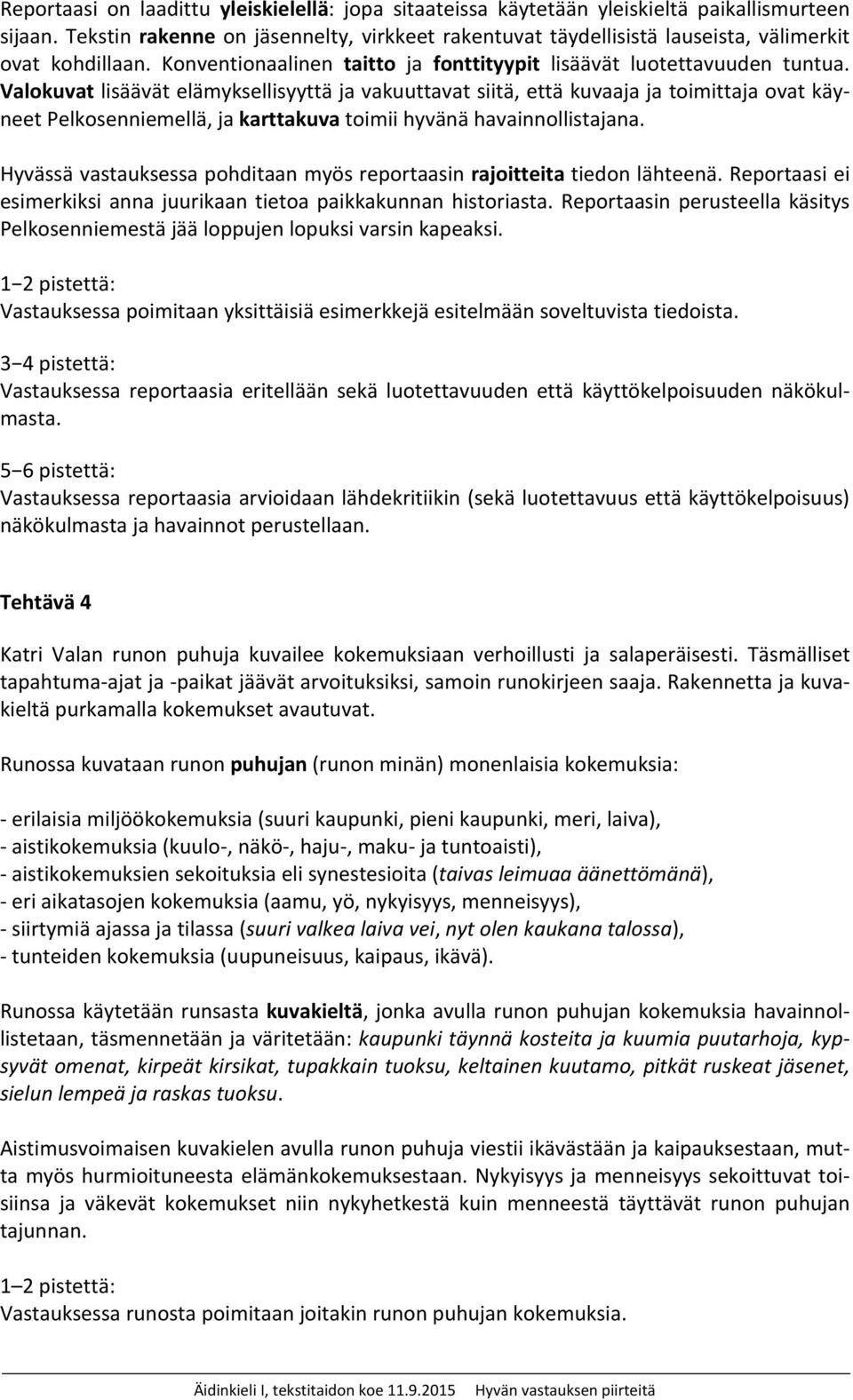 Valokuvat lisäävät elämyksellisyyttä ja vakuuttavat siitä, että kuvaaja ja toimittaja ovat käyneet Pelkosenniemellä, ja karttakuva toimii hyvänä havainnollistajana.