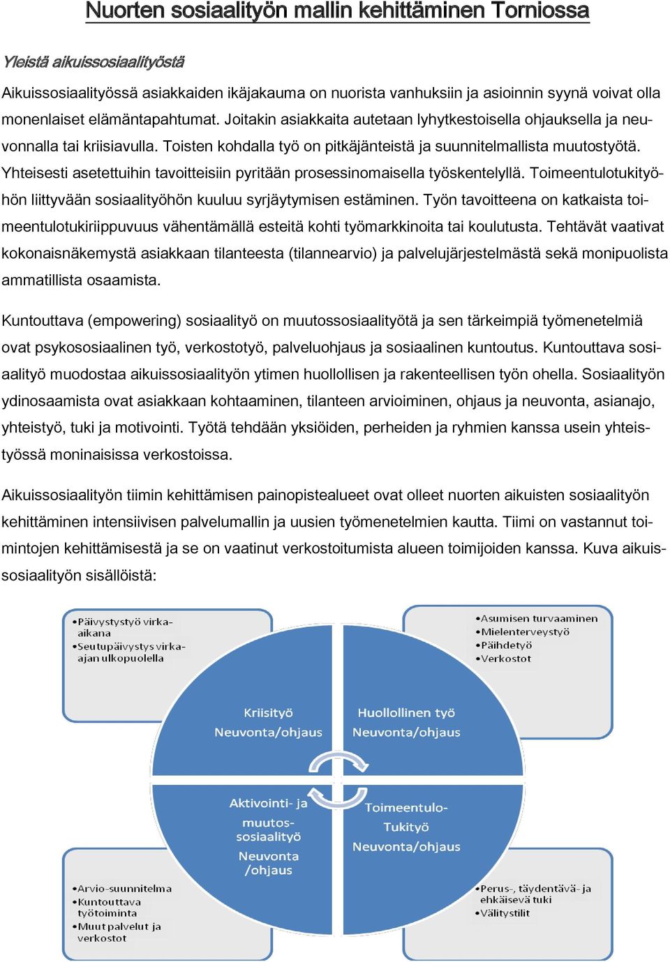 Yhteisesti asetettuihin tavoitteisiin pyritään prosessinomaisella työskentelyllä. Toimeentulotukityöhön liittyvään sosiaalityöhön kuuluu syrjäytymisen estäminen.