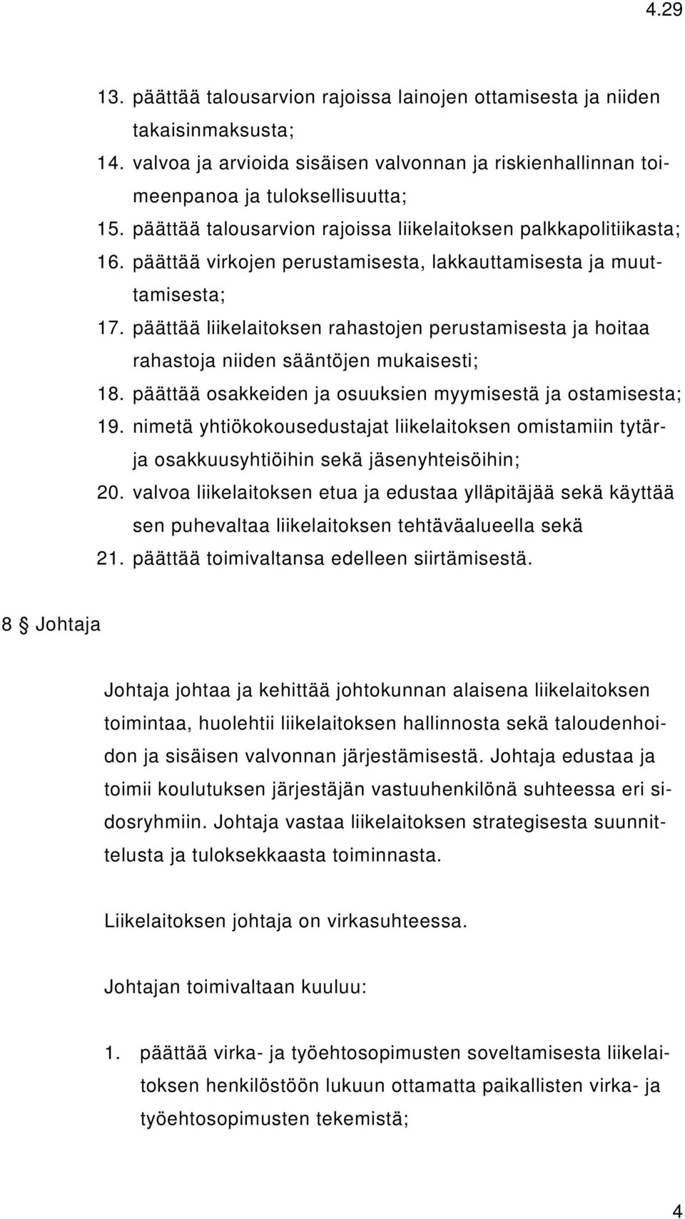 päättää liikelaitoksen rahastojen perustamisesta ja hoitaa rahastoja niiden sääntöjen mukaisesti; 18. päättää osakkeiden ja osuuksien myymisestä ja ostamisesta; 19.