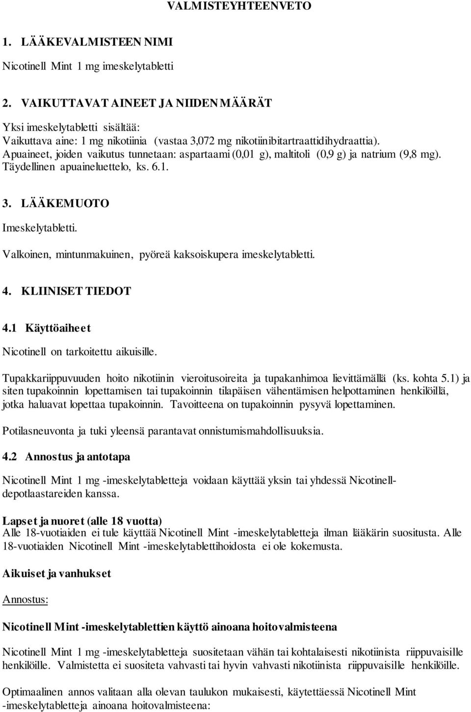 Apuaineet, joiden vaikutus tunnetaan: aspartaami (0,01 g), maltitoli (0,9 g) ja natrium (9,8 mg). Täydellinen apuaineluettelo, ks. 6.1. 3. LÄÄKEMUOTO Imeskelytabletti.