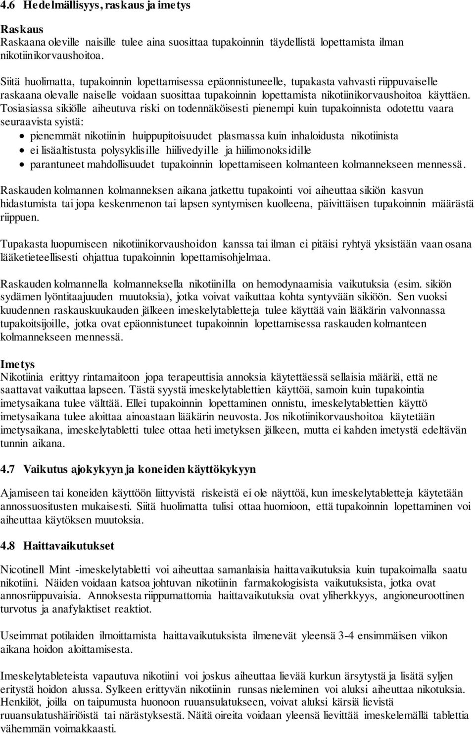 Tosiasiassa sikiölle aiheutuva riski on todennäköisesti pienempi kuin tupakoinnista odotettu vaara seuraavista syistä: pienemmät nikotiinin huippupitoisuudet plasmassa kuin inhaloidusta nikotiinista