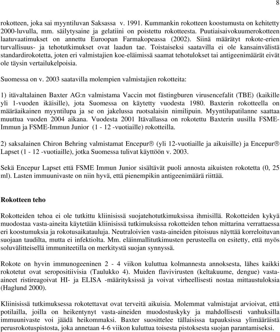 Toistaiseksi saatavilla ei ole kansainvälistä standardirokotetta, joten eri valmistajien koe-eläimissä saamat tehotulokset tai antigeenimäärät eivät ole täysin vertailukelpoisia. Suomessa on v.
