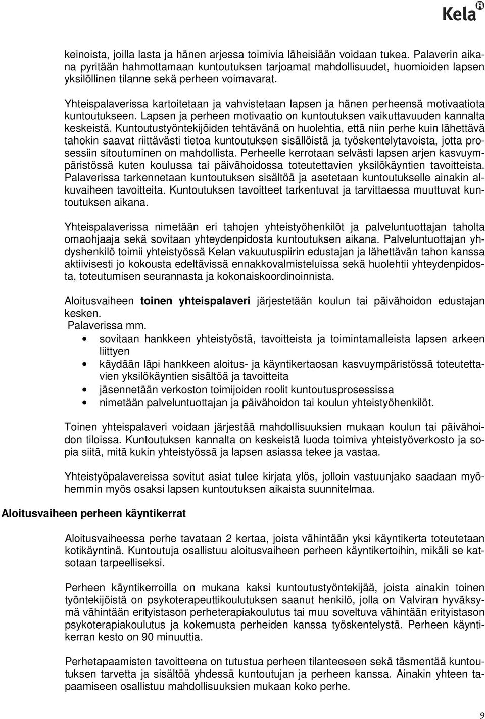 Yhteispalaverissa kartoitetaan ja vahvistetaan lapsen ja hänen perheensä motivaatiota kuntoutukseen. Lapsen ja perheen motivaatio on kuntoutuksen vaikuttavuuden kannalta keskeistä.