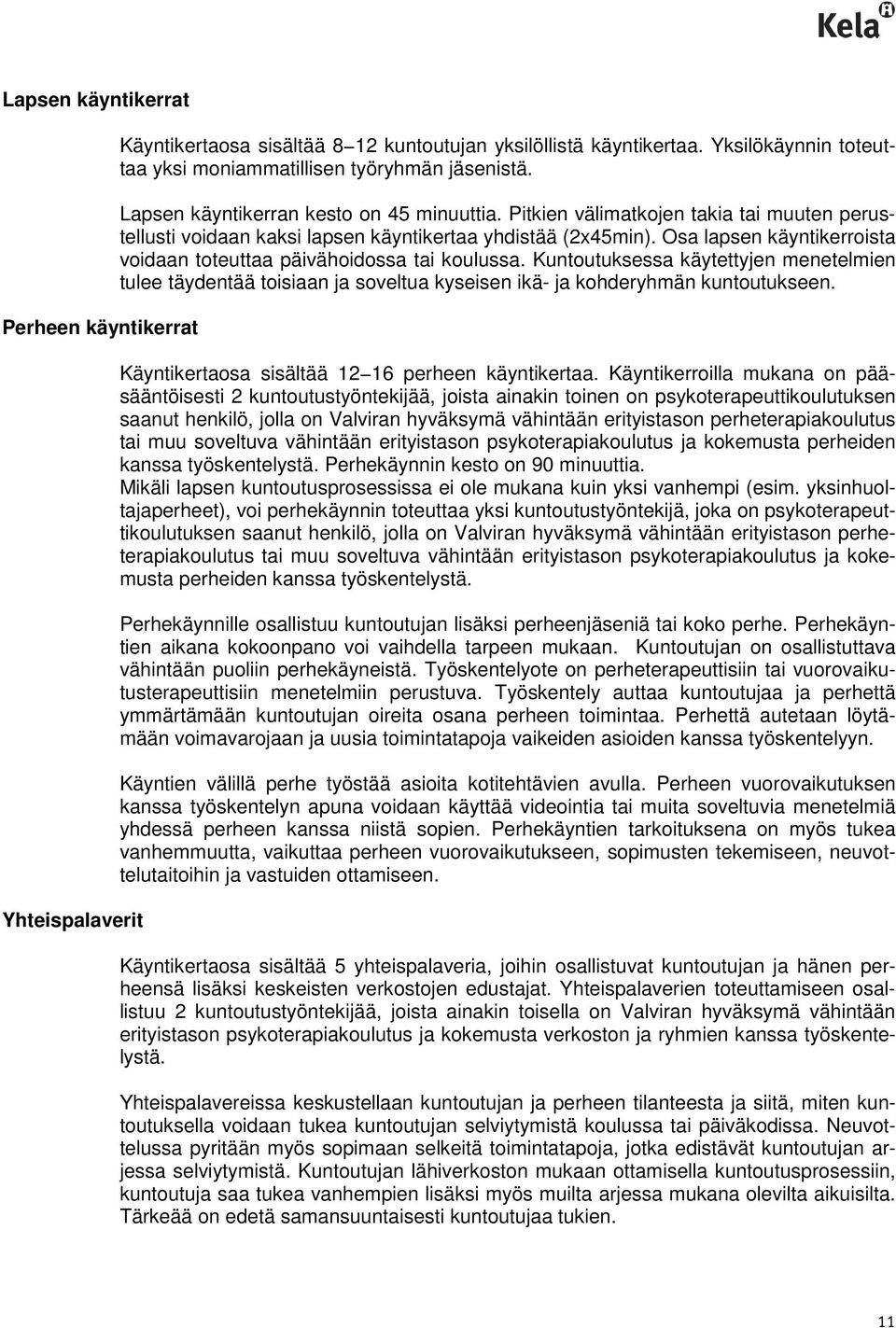 Osa lapsen käyntikerroista voidaan toteuttaa päivähoidossa tai koulussa. Kuntoutuksessa käytettyjen menetelmien tulee täydentää toisiaan ja soveltua kyseisen ikä- ja kohderyhmän kuntoutukseen.