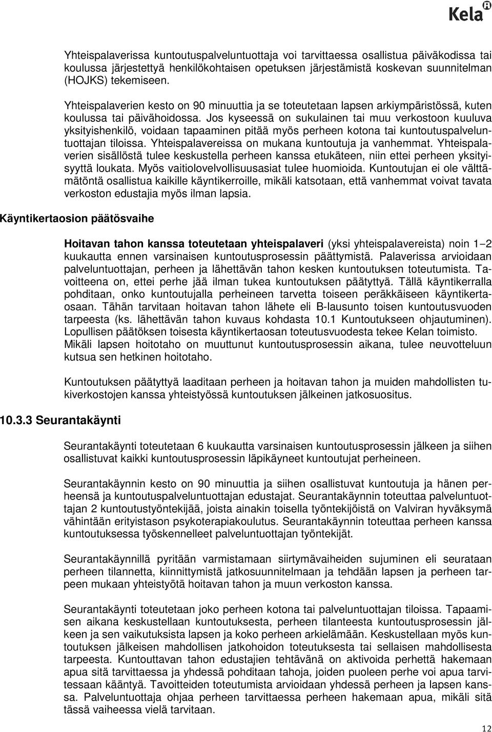 Jos kyseessä on sukulainen tai muu verkostoon kuuluva yksityishenkilö, voidaan tapaaminen pitää myös perheen kotona tai kuntoutuspalveluntuottajan tiloissa.