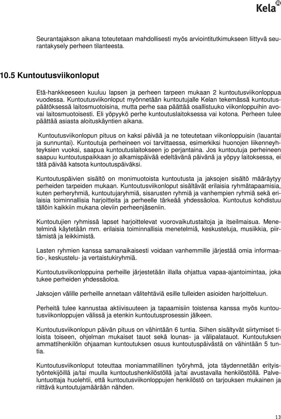 Kuntoutusviikonloput myönnetään kuntoutujalle Kelan tekemässä kuntoutuspäätöksessä laitosmuotoisina, mutta perhe saa päättää osallistuuko viikonloppuihin avovai laitosmuotoisesti.