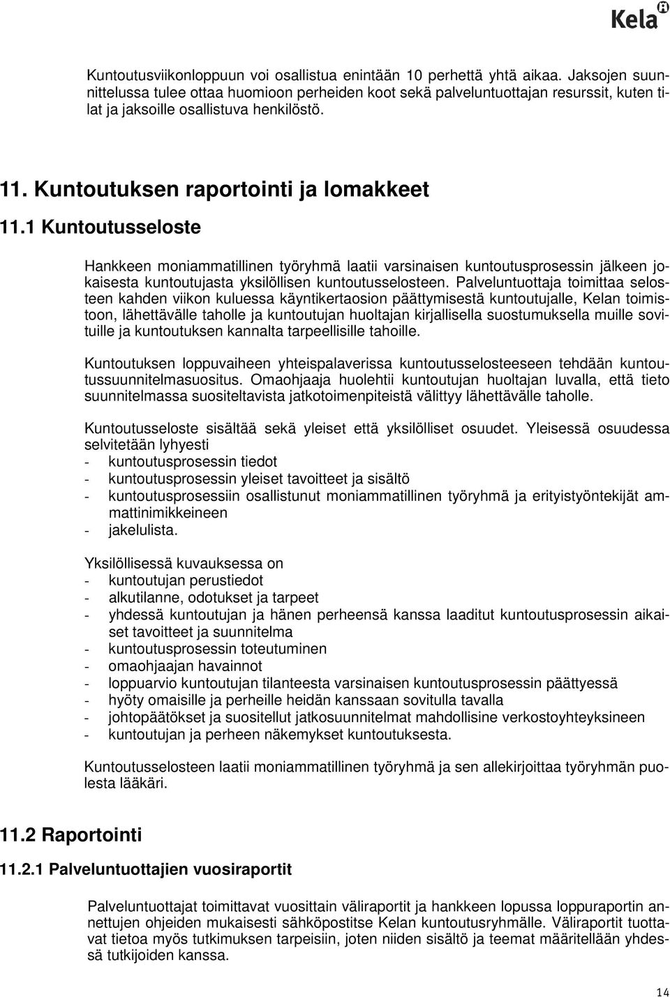 1 Kuntoutusseloste Hankkeen moniammatillinen työryhmä laatii varsinaisen kuntoutusprosessin jälkeen jokaisesta kuntoutujasta yksilöllisen kuntoutusselosteen.