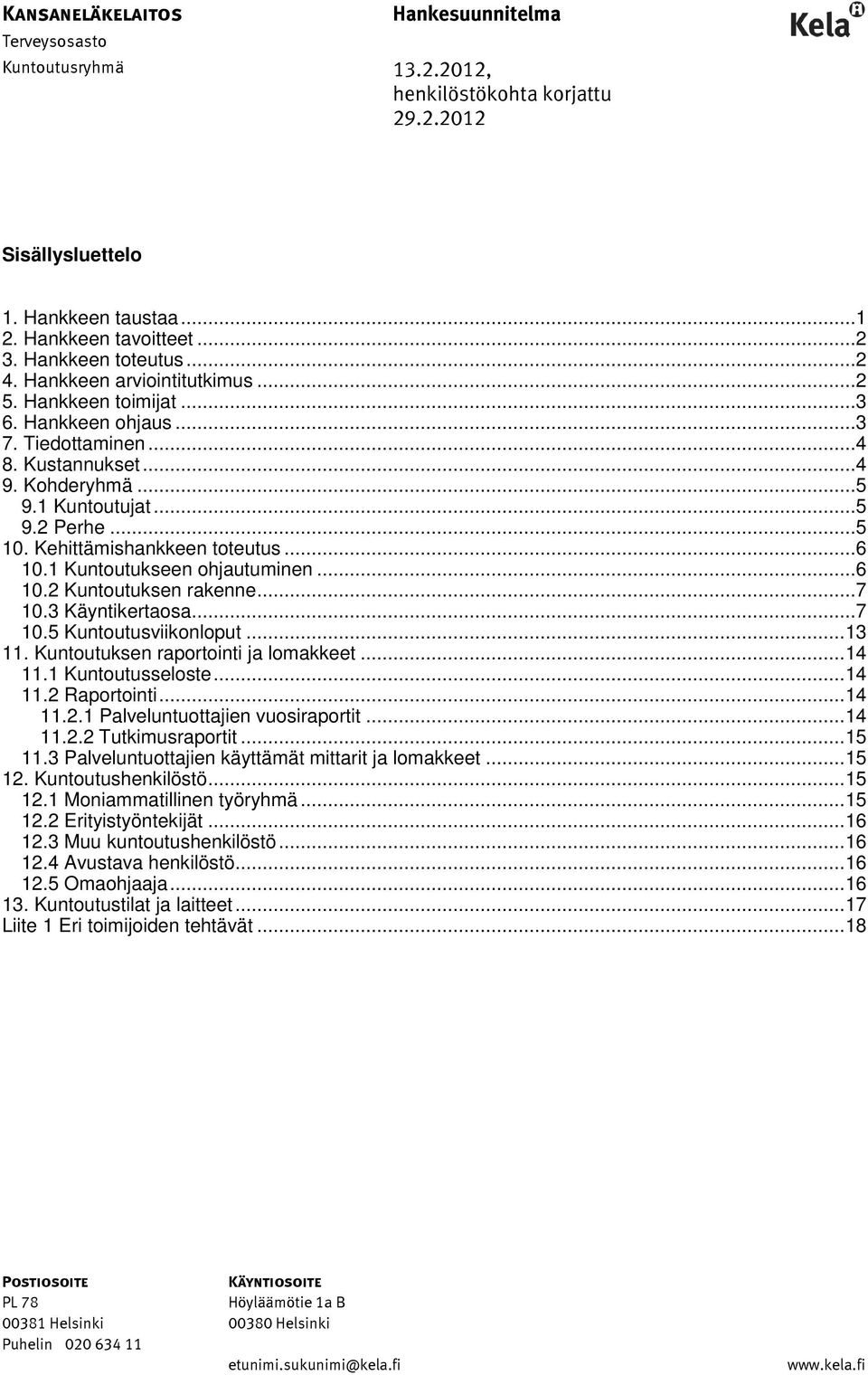 .. 5 10. Kehittämishankkeen toteutus... 6 10.1 Kuntoutukseen ohjautuminen... 6 10.2 Kuntoutuksen rakenne... 7 10.3 Käyntikertaosa... 7 10.5 Kuntoutusviikonloput... 13 11.