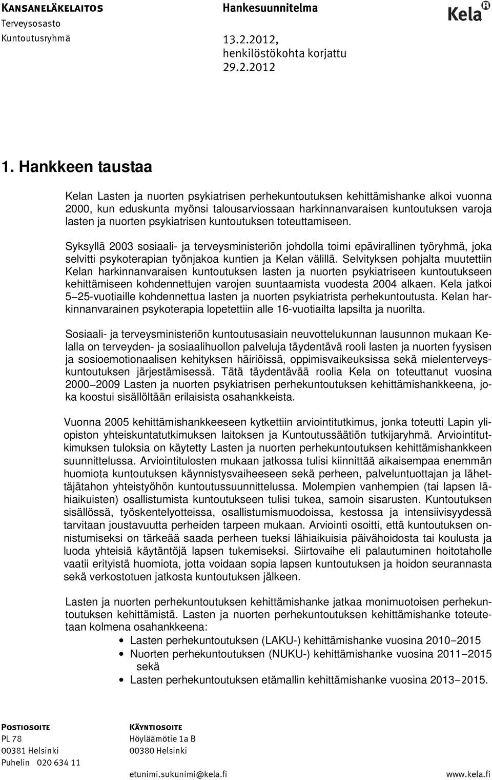 nuorten psykiatrisen kuntoutuksen toteuttamiseen. Syksyllä 2003 sosiaali- ja terveysministeriön johdolla toimi epävirallinen työryhmä, joka selvitti psykoterapian työnjakoa kuntien ja Kelan välillä.