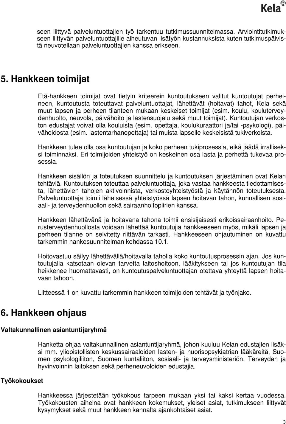 Hankkeen toimijat Etä-hankkeen toimijat ovat tietyin kriteerein kuntoutukseen valitut kuntoutujat perheineen, kuntoutusta toteuttavat palveluntuottajat, lähettävät (hoitavat) tahot, Kela sekä muut