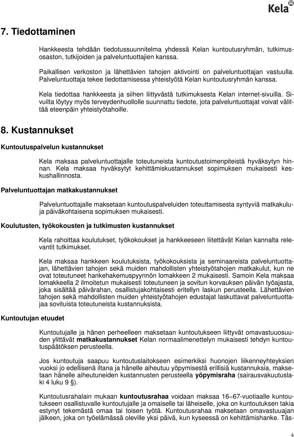 Kela tiedottaa hankkeesta ja siihen liittyvästä tutkimuksesta Kelan internet-sivuilla.