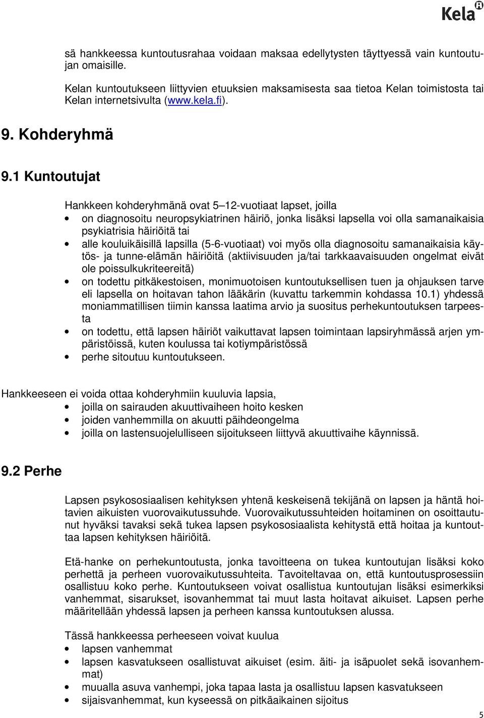 1 Kuntoutujat Hankkeen kohderyhmänä ovat 5 12-vuotiaat lapset, joilla on diagnosoitu neuropsykiatrinen häiriö, jonka lisäksi lapsella voi olla samanaikaisia psykiatrisia häiriöitä tai alle