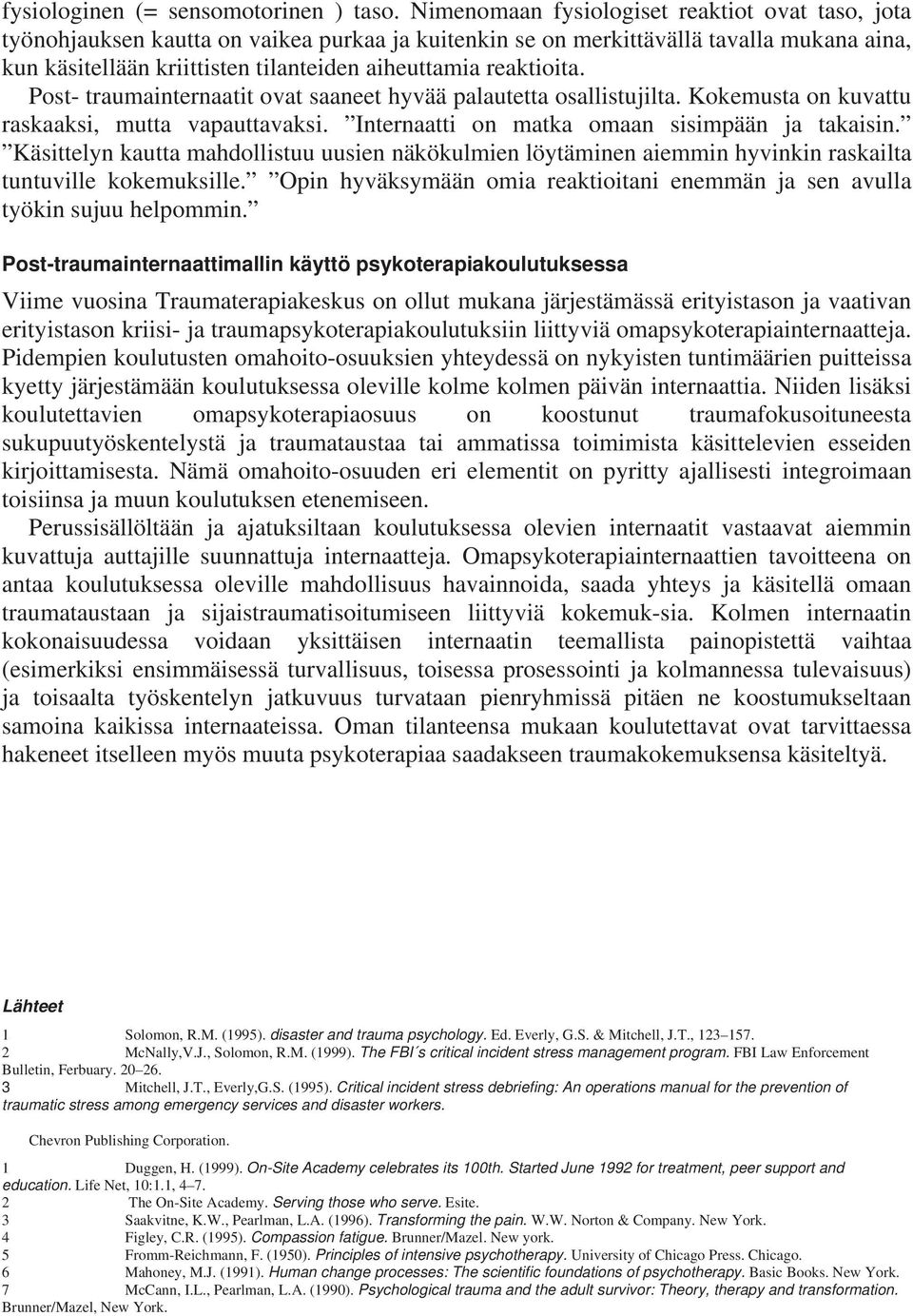 reaktioita. Post- traumainternaatit ovat saaneet hyvää palautetta osallistujilta. Kokemusta on kuvattu raskaaksi, mutta vapauttavaksi. Internaatti on matka omaan sisimpään ja takaisin.