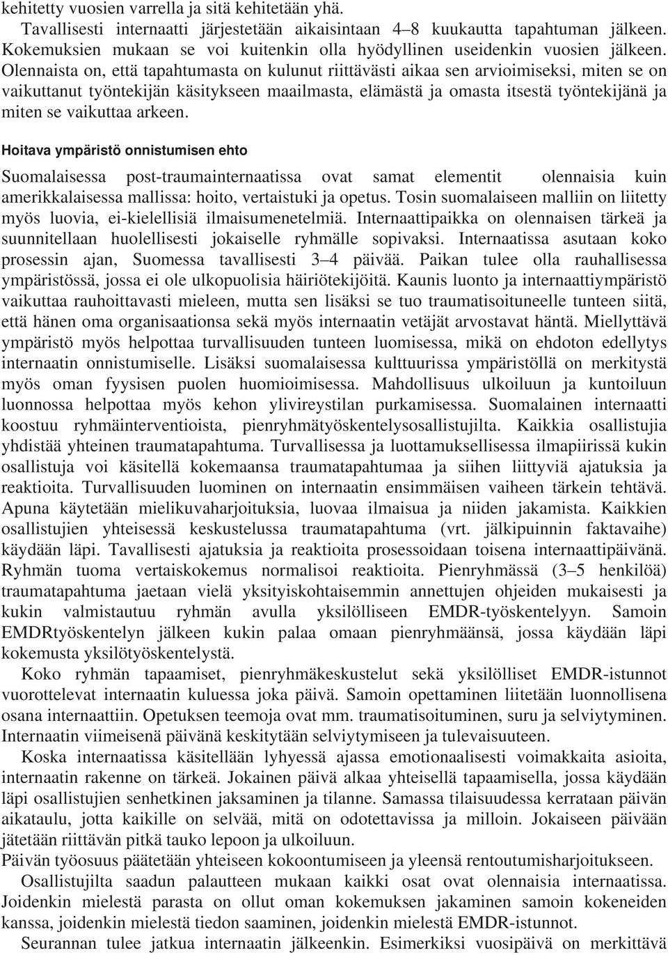 Olennaista on, että tapahtumasta on kulunut riittävästi aikaa sen arvioimiseksi, miten se on vaikuttanut työntekijän käsitykseen maailmasta, elämästä ja omasta itsestä työntekijänä ja miten se