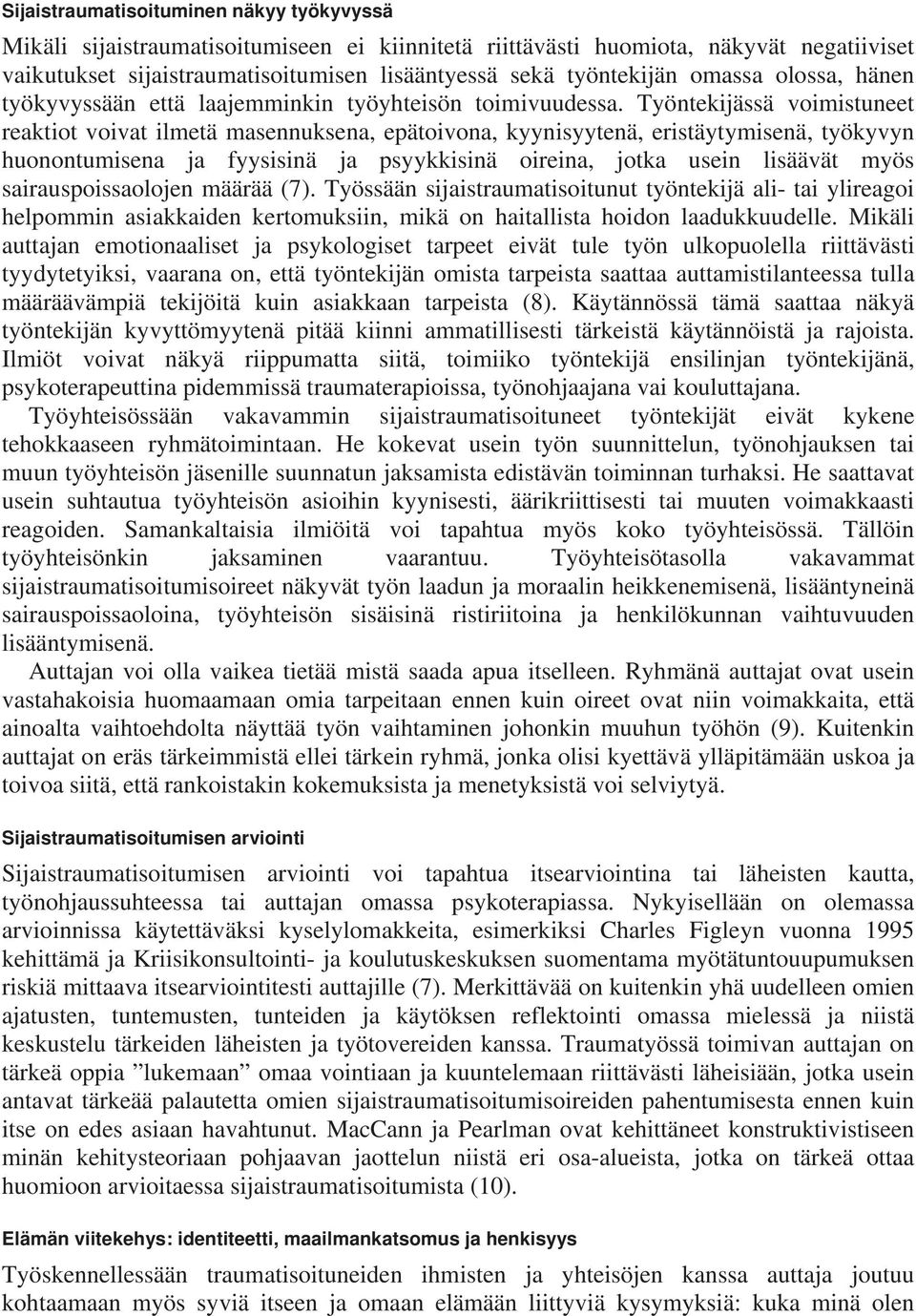 Työntekijässä voimistuneet reaktiot voivat ilmetä masennuksena, epätoivona, kyynisyytenä, eristäytymisenä, työkyvyn huonontumisena ja fyysisinä ja psyykkisinä oireina, jotka usein lisäävät myös