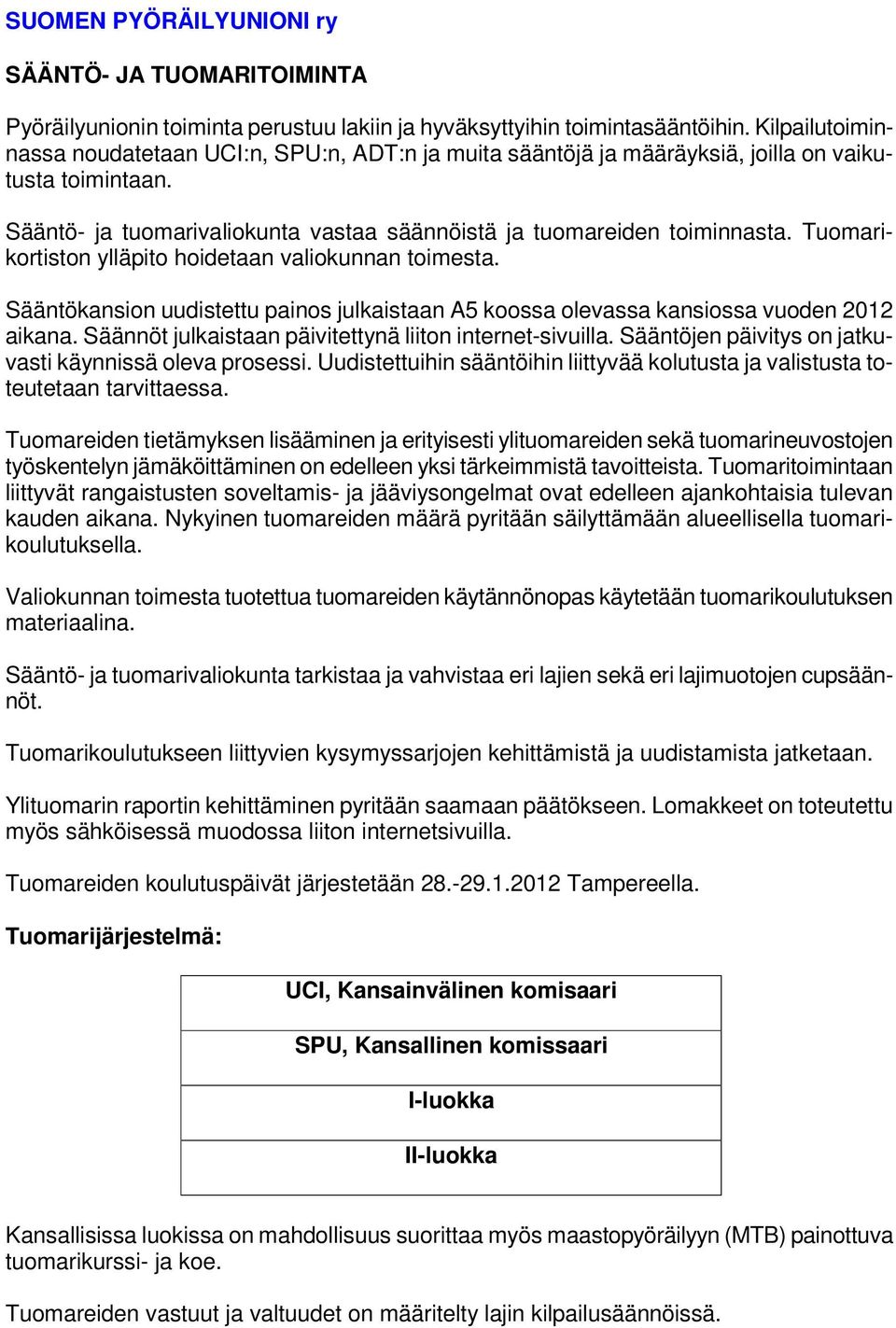 Tuomarikortiston ylläpito hoidetaan valiokunnan toimesta. Sääntökansion uudistettu painos julkaistaan A5 koossa olevassa kansiossa vuoden 2012 aikana.