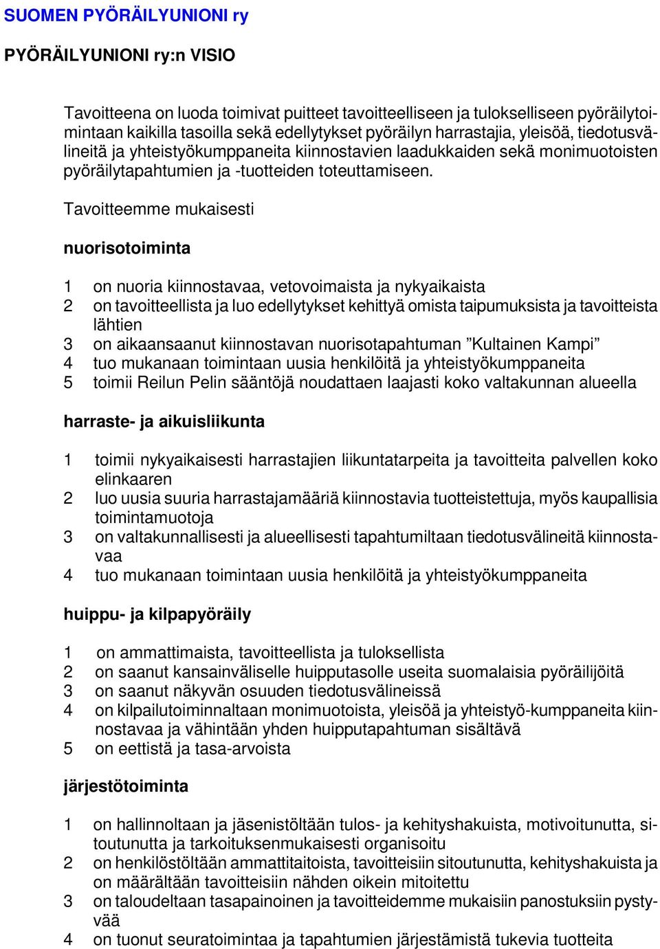 Tavoitteemme mukaisesti nuorisotoiminta 1 on nuoria kiinnostavaa, vetovoimaista ja nykyaikaista 2 on tavoitteellista ja luo edellytykset kehittyä omista taipumuksista ja tavoitteista lähtien 3 on