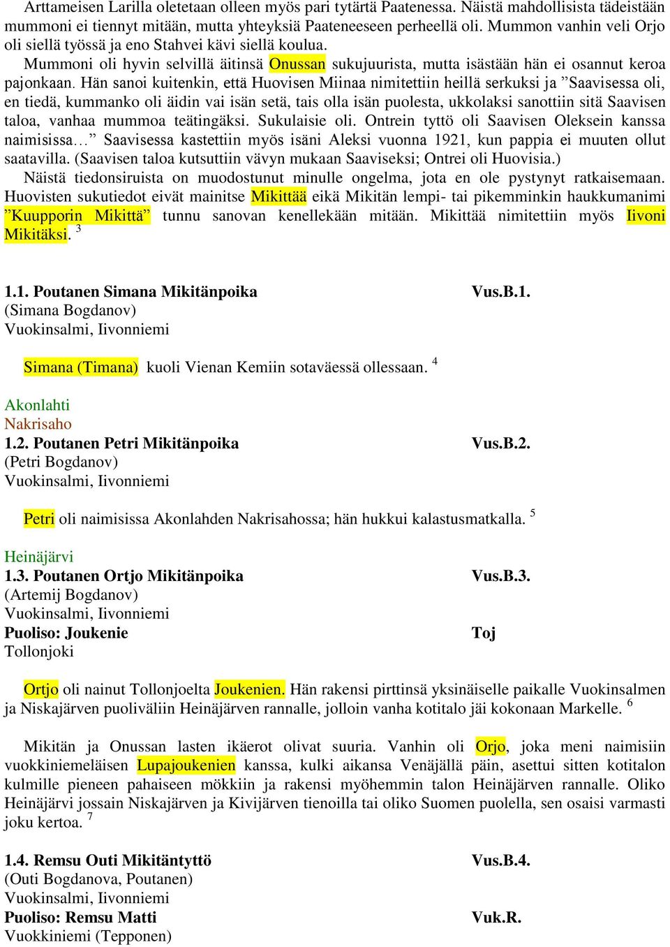 Hän sanoi kuitenkin, että Huovisen Miinaa nimitettiin heillä serkuksi ja Saavisessa oli, en tiedä, kummanko oli äidin vai isän setä, tais olla isän puolesta, ukkolaksi sanottiin sitä Saavisen taloa,