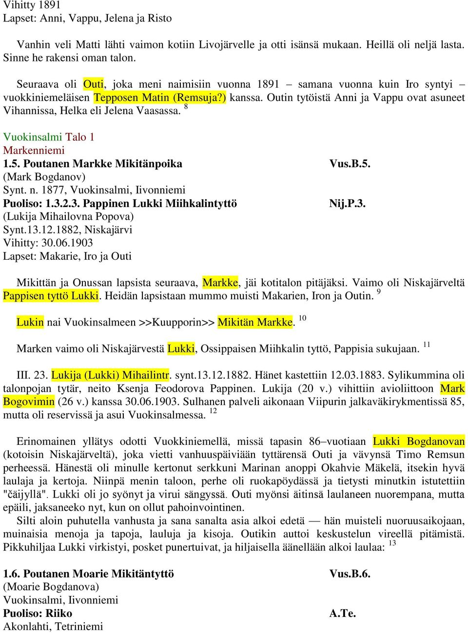 Outin tytöistä Anni ja Vappu ovat asuneet Vihannissa, Helka eli Jelena Vaasassa. 8 Vuokinsalmi Talo 1 Markenniemi 1.5. Poutanen Markke Mikitänpoika Vus.B.5. (Mark Bogdanov) Synt. n. 1877, Puoliso: 1.