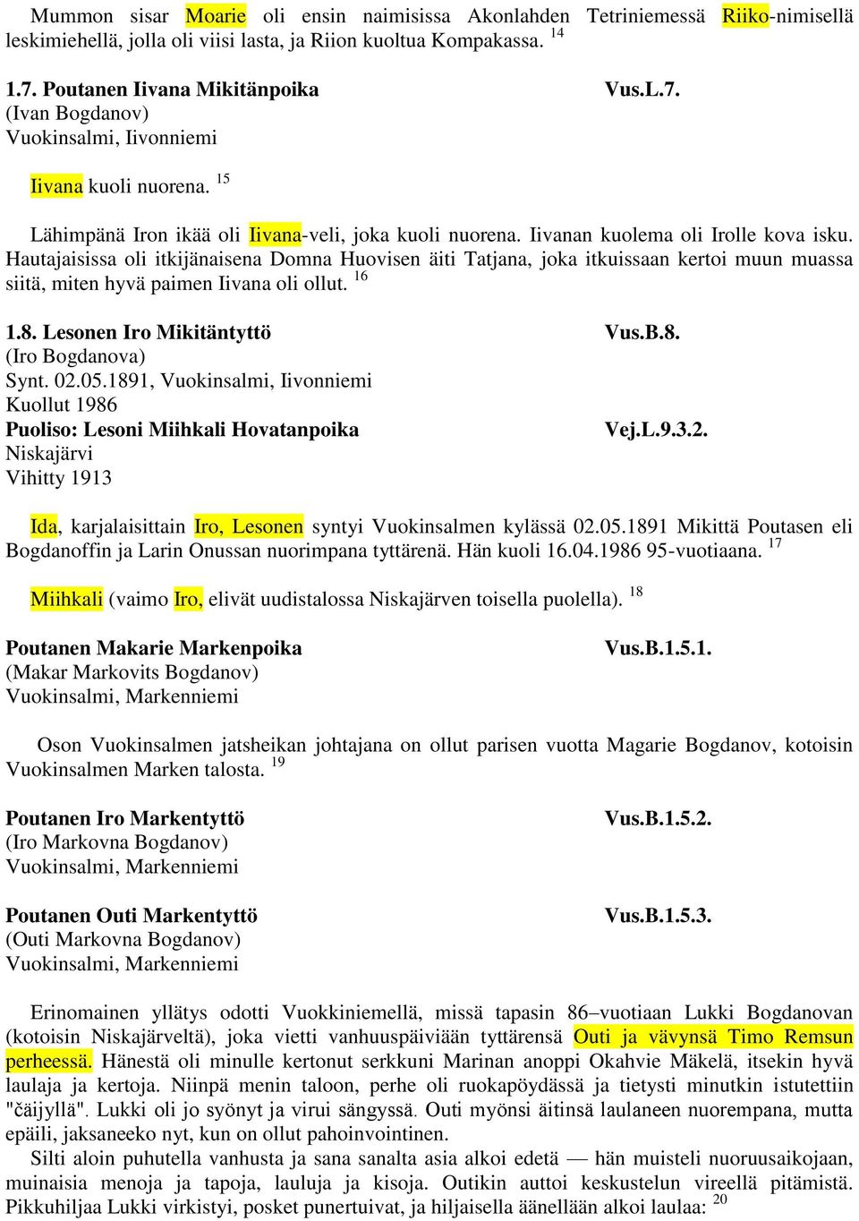 Hautajaisissa oli itkijänaisena Domna Huovisen äiti Tatjana, joka itkuissaan kertoi muun muassa siitä, miten hyvä paimen Iivana oli ollut. 16 1.8. Lesonen Iro Mikitäntyttö Vus.B.8. (Iro Bogdanova) Synt.