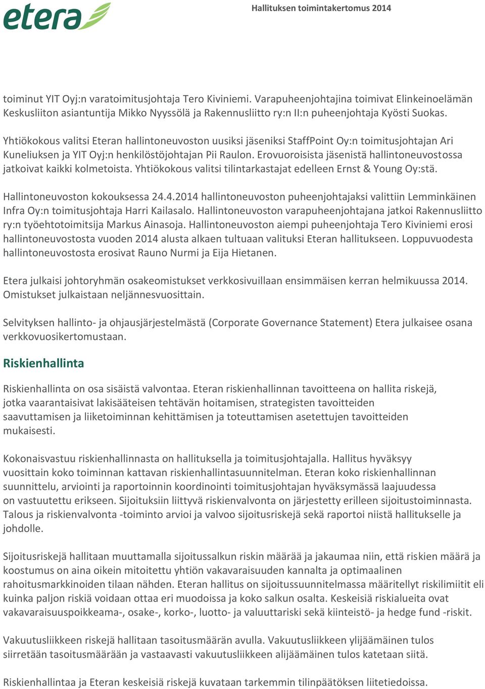 Erovuoroisista jäsenistä hallintoneuvostossa jatkoivat kaikki kolmetoista. Yhtiökokous valitsi tilintarkastajat edelleen Ernst & Young Oy:stä. Hallintoneuvoston kokouksessa 24.