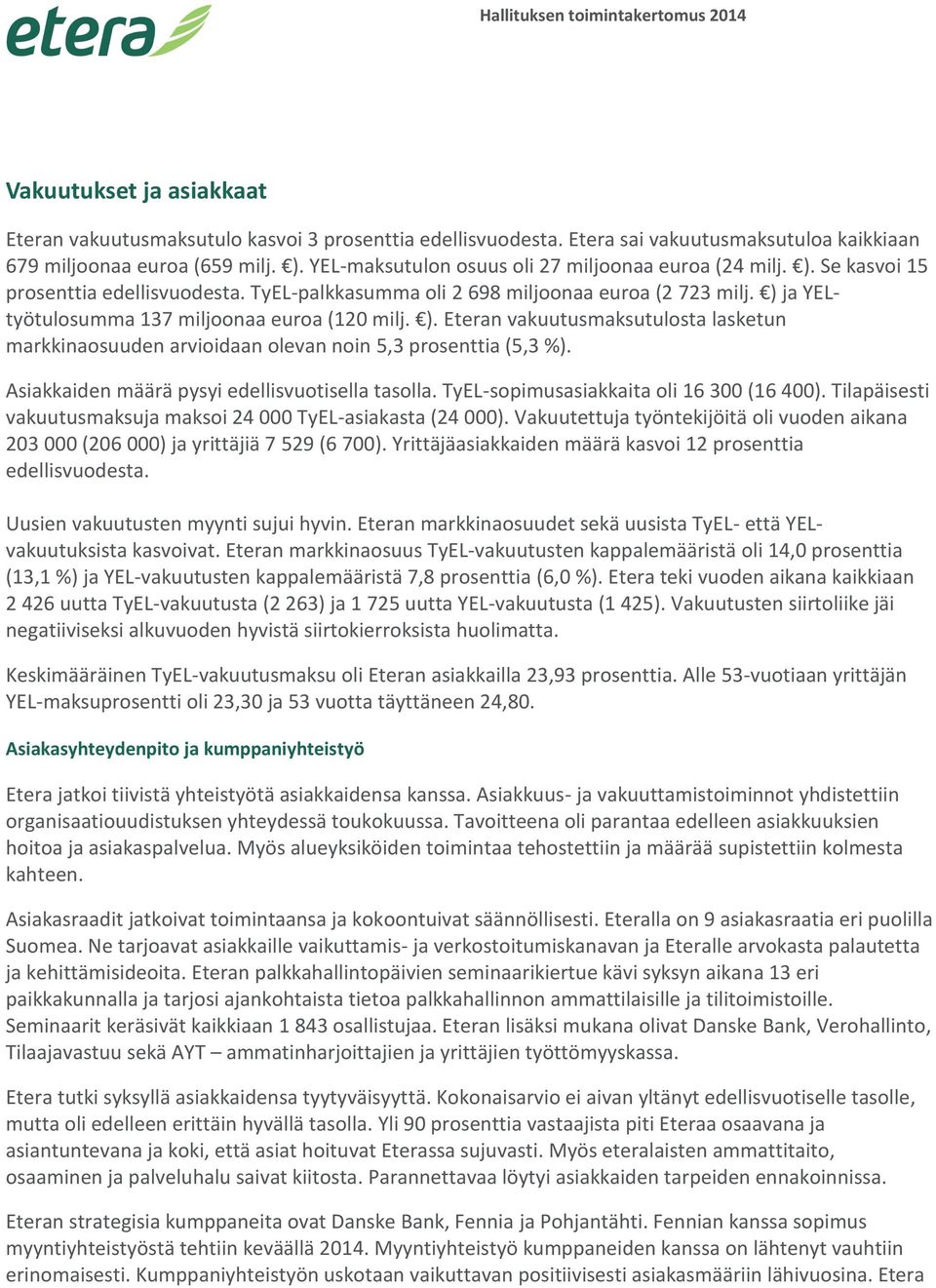 ) ja YELtyötulosumma 137 miljoonaa euroa (120 milj. ). Eteran vakuutusmaksutulosta lasketun markkinaosuuden arvioidaan olevan noin 5,3 prosenttia (5,3 %).